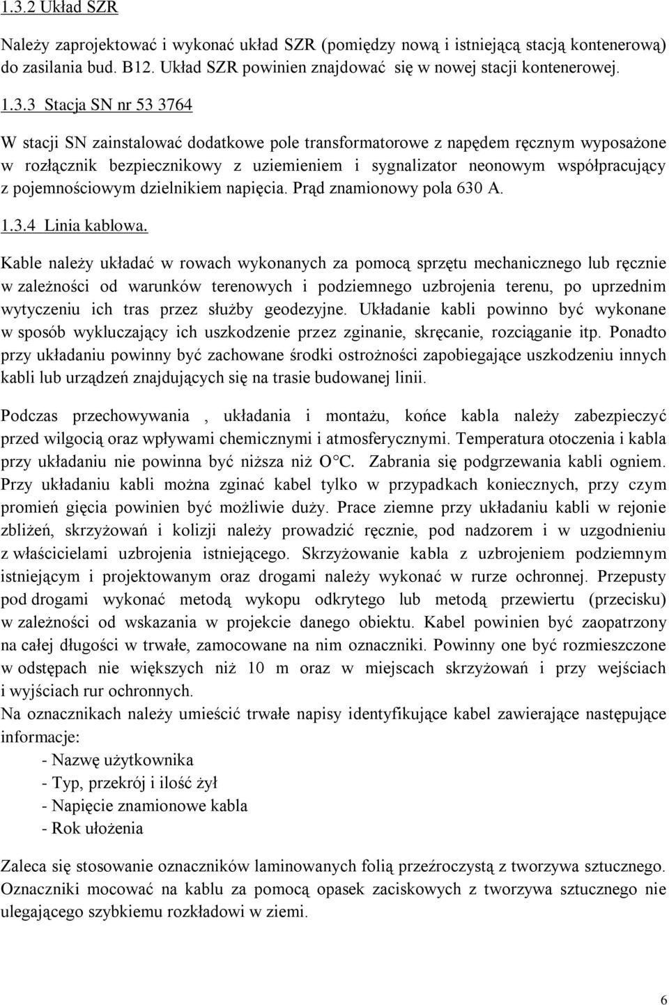 pojemnościowym dzielnikiem napięcia. Prąd znamionowy pola 630 A. 1.3.4 Linia kablowa.