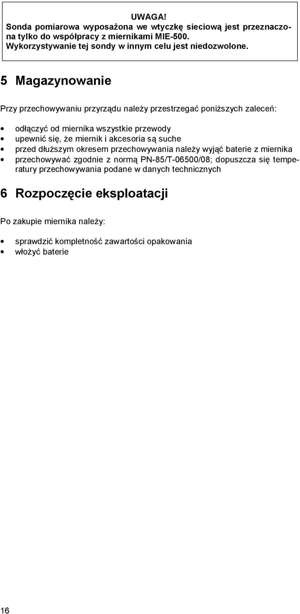 5 Magazynowanie Przy przechowywaniu przyrządu należy przestrzegać poniższych zaleceń: odłączyć od miernika wszystkie przewody upewnić się że miernik i akcesoria