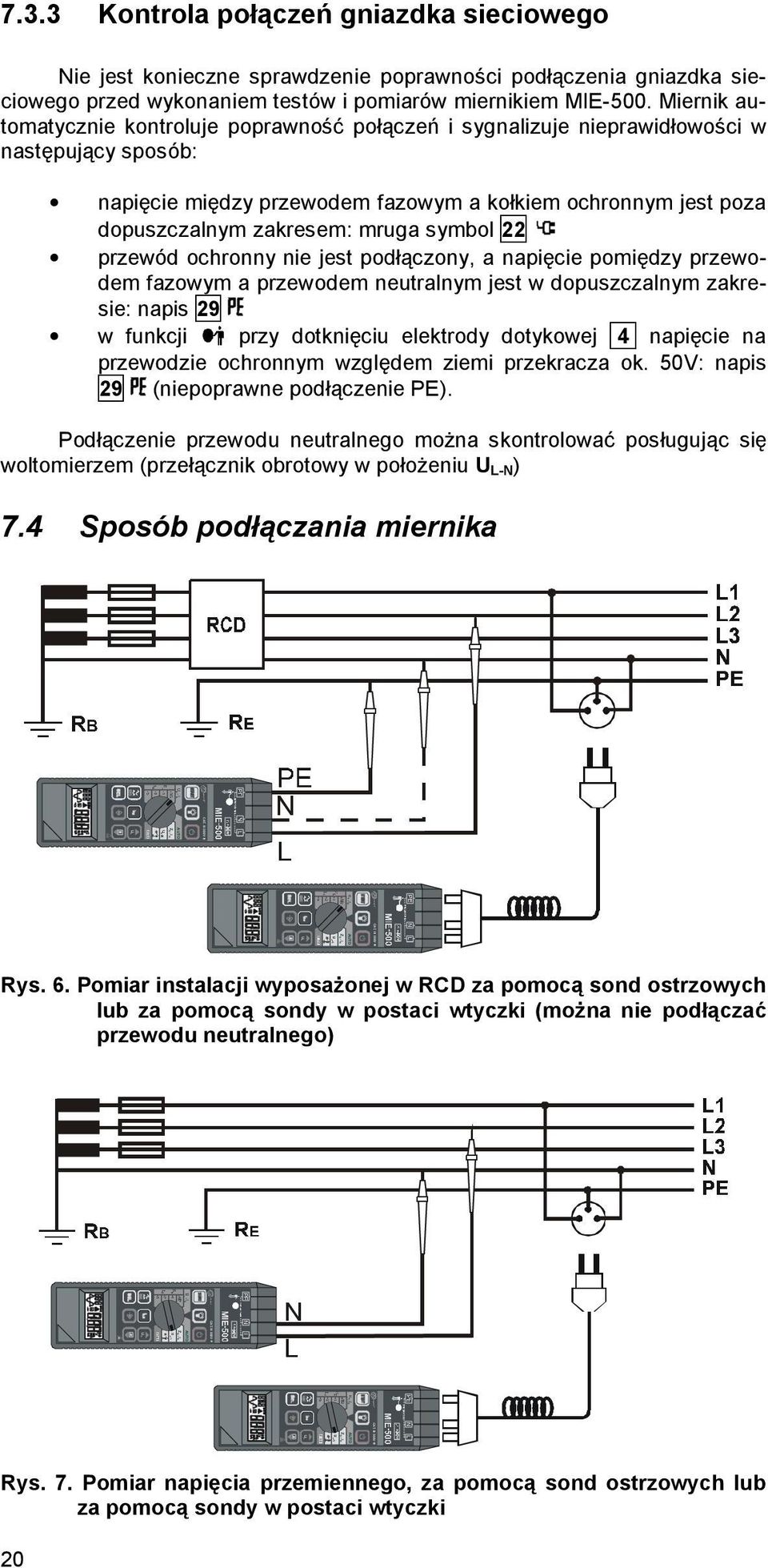 Miernik automatycznie kontroluje poprawność połączeń i sygnalizuje nieprawidłowości w następujący sposób: napięcie między przewodem fazowym a kołkiem ochronnym jest poza dopuszczalnym zakresem: mruga