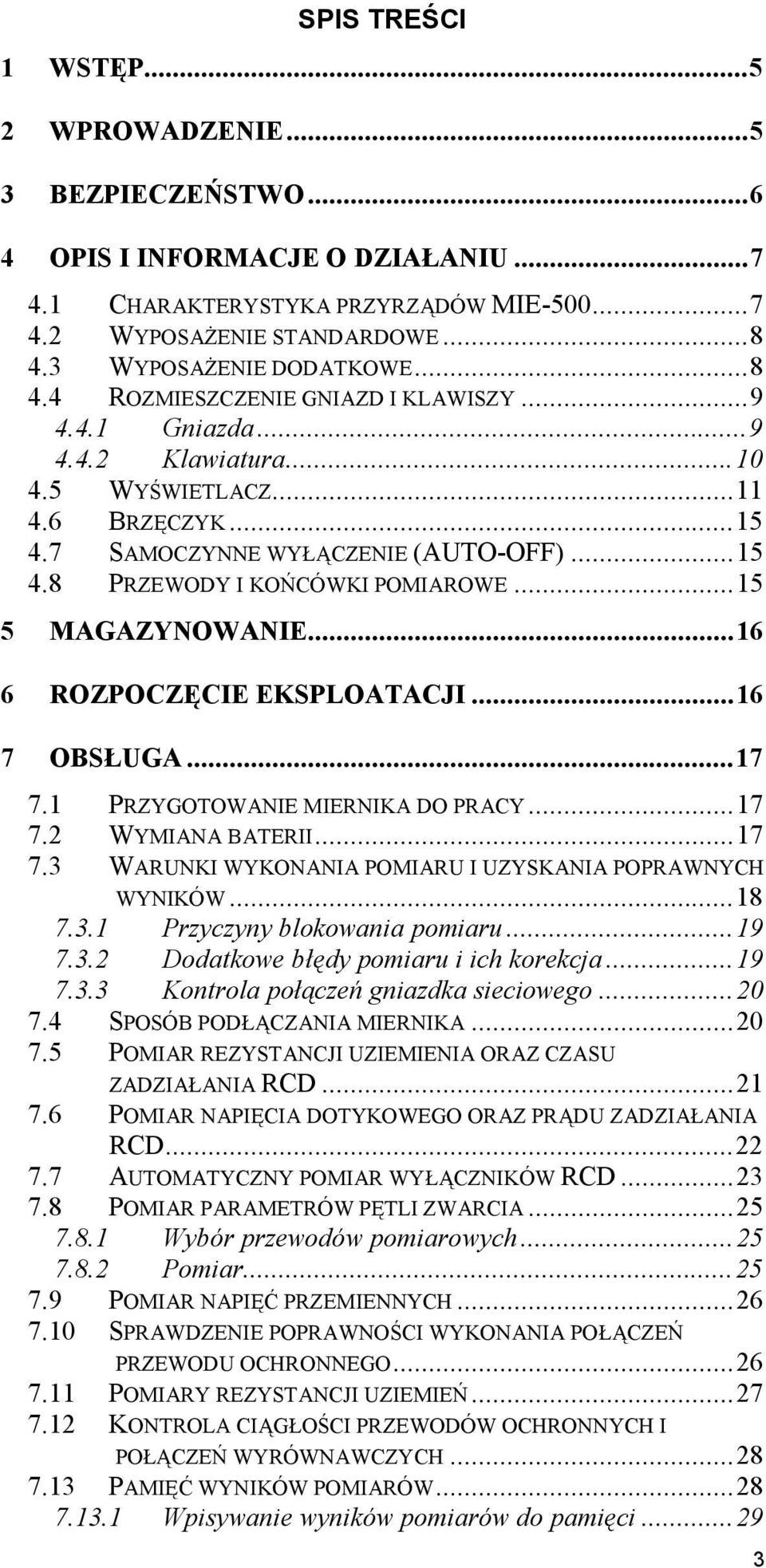 ..16 6 ROZPOCZĘCE EKSPLOATACJ...16 7 OBSŁUGA...17 7.1 PRZYGOTOWANE MERNKA DO PRACY...17 7.2 WYMANA BATER...17 7.3 WARUNK WYKONANA POMARU UZYSKANA POPRAWNYCH WYNKÓW...18 7.3.1 Przyczyny blokowania pomiaru.