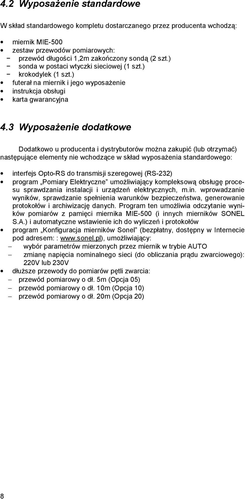 3 Wyposażenie dodatkowe Dodatkowo u producenta i dystrybutorów można zakupić (lub otrzymać) następujące elementy nie wchodzące w skład wyposażenia standardowego: interfejs Opto-RS do transmisji