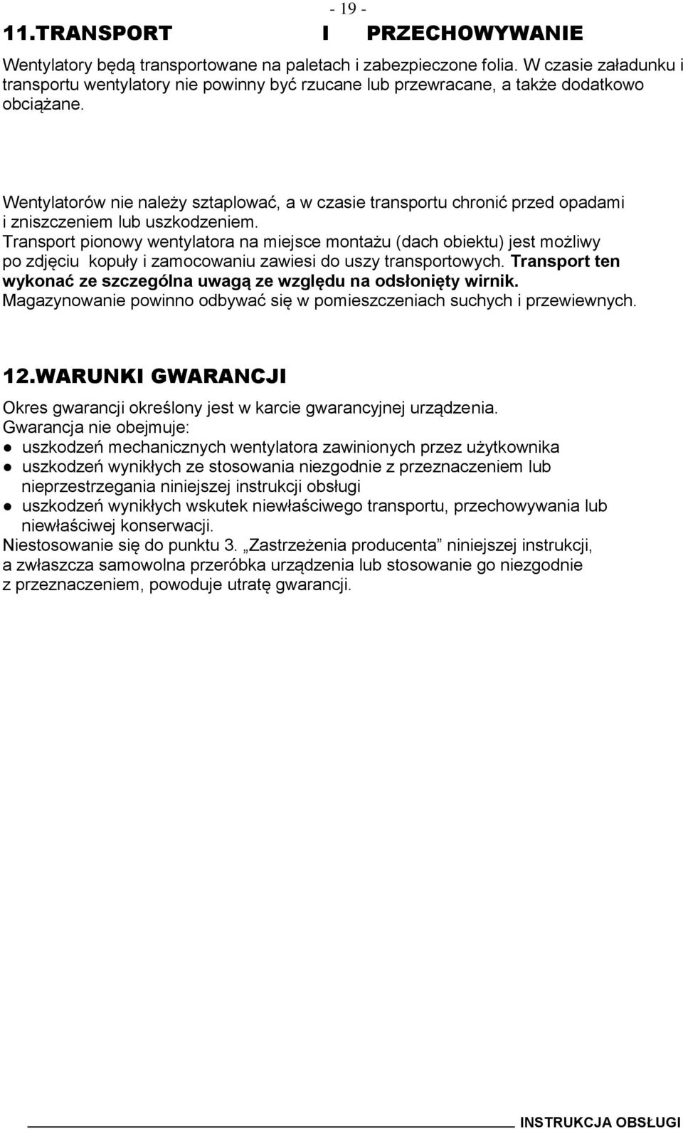 Wentylatorów nie należy sztaplować, a w czasie transportu chronić przed opadami i zniszczeniem lub uszkodzeniem.