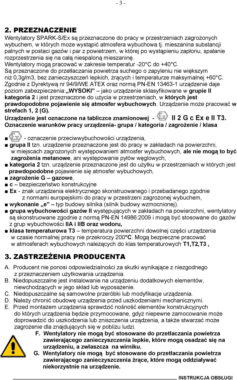 Wentylatory mogą pracować w zakresie temperatur -20 C do +40 C.