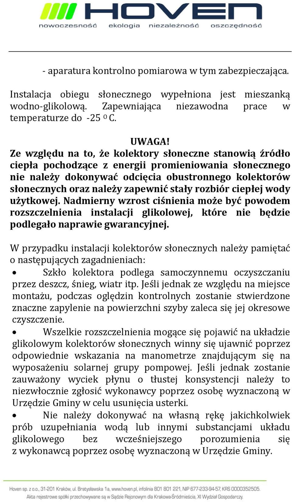 stały rozbiór ciepłej wody użytkowej. Nadmierny wzrost ciśnienia może być powodem rozszczelnienia instalacji glikolowej, które nie będzie podlegało naprawie gwarancyjnej.