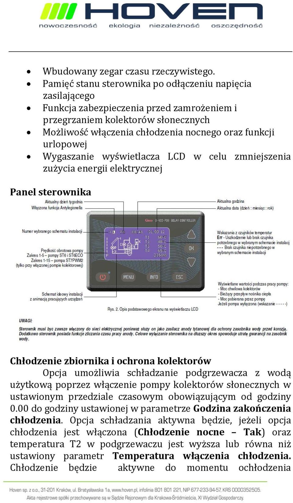 urlopowej Wygaszanie wyświetlacza LCD w celu zmniejszenia zużycia energii elektrycznej Panel sterownika Chłodzenie zbiornika i ochrona kolektorów Opcja umożliwia schładzanie podgrzewacza z wodą