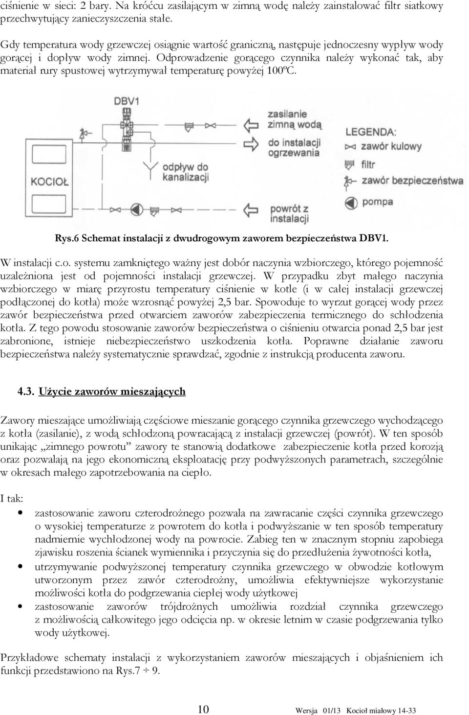 Odprowadzenie gorącego czynnika należy wykonać tak, aby materiał rury spustowej wytrzymywał temperaturę powyżej 100ºC. Rys.6 Schemat instalacji z dwudrogowym zaworem bezpieczeństwa DBV1.