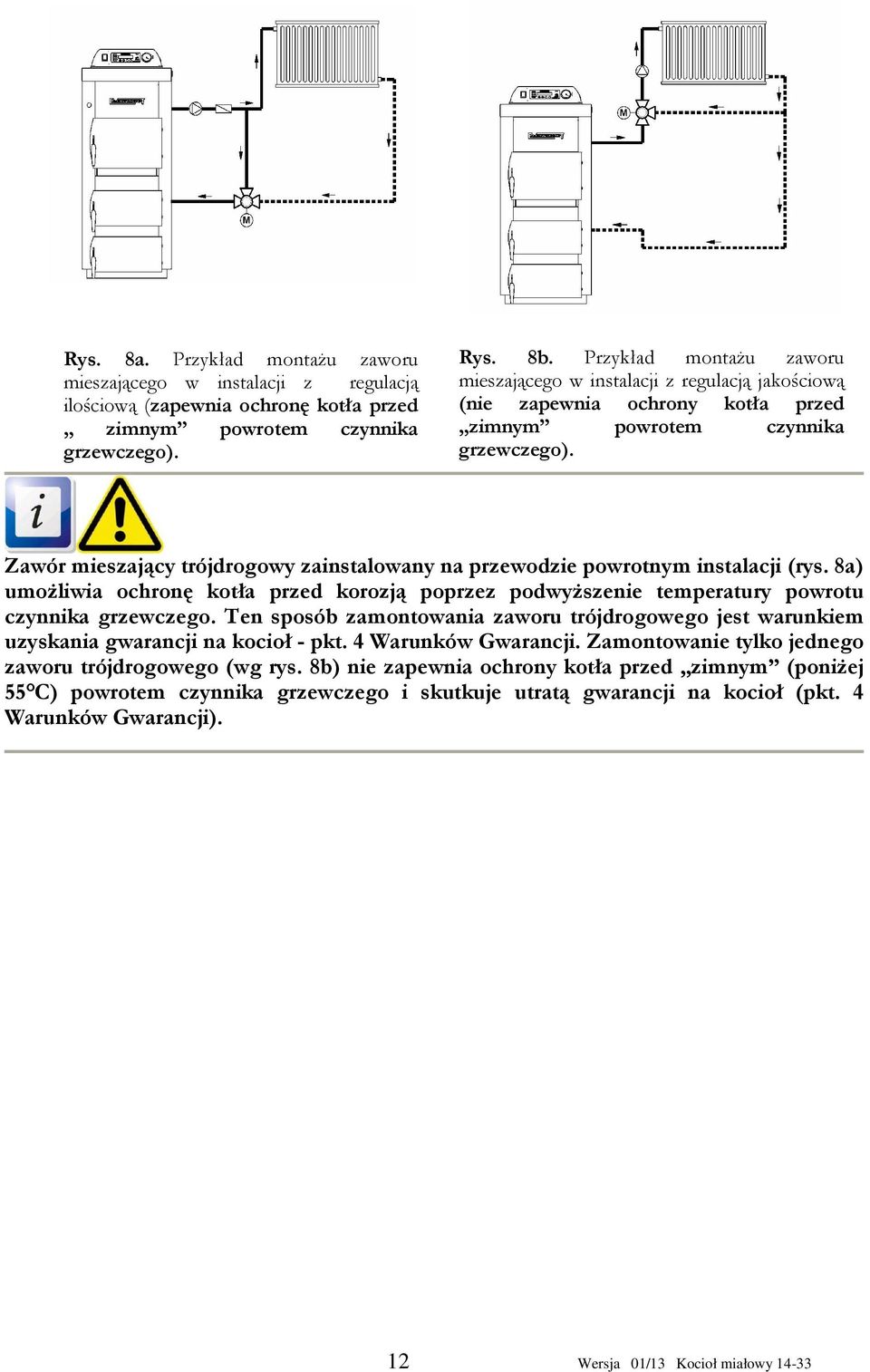 Zawór mieszający trójdrogowy zainstalowany na przewodzie powrotnym instalacji (rys. 8a) umożliwia ochronę kotła przed korozją poprzez podwyższenie temperatury powrotu czynnika grzewczego.