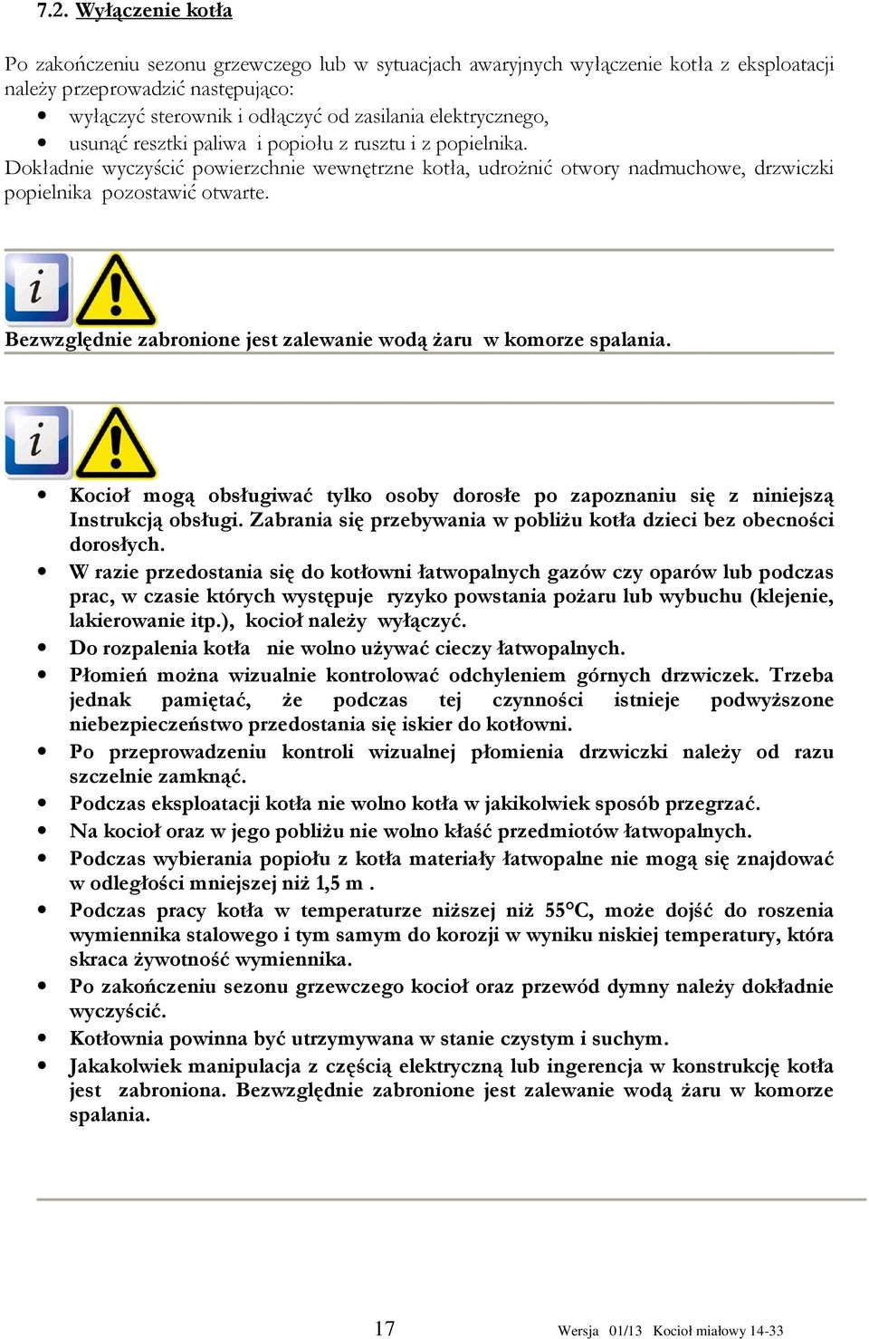 Bezwzględnie zabronione jest zalewanie wodą żaru w komorze spalania. Kocioł mogą obsługiwać tylko osoby dorosłe po zapoznaniu się z niniejszą Instrukcją obsługi.