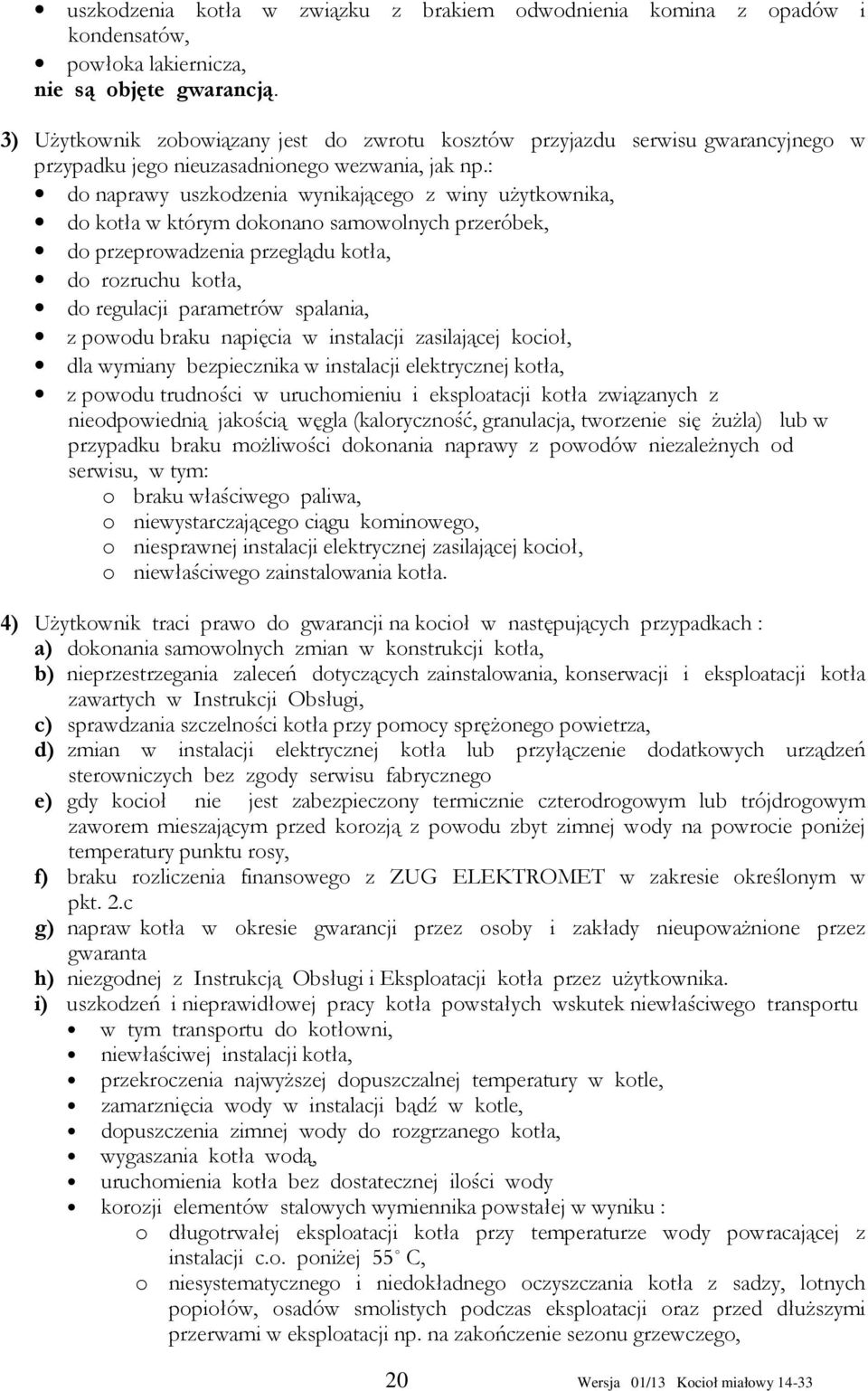 : do naprawy uszkodzenia wynikającego z winy użytkownika, do kotła w którym dokonano samowolnych przeróbek, do przeprowadzenia przeglądu kotła, do rozruchu kotła, do regulacji parametrów spalania, z