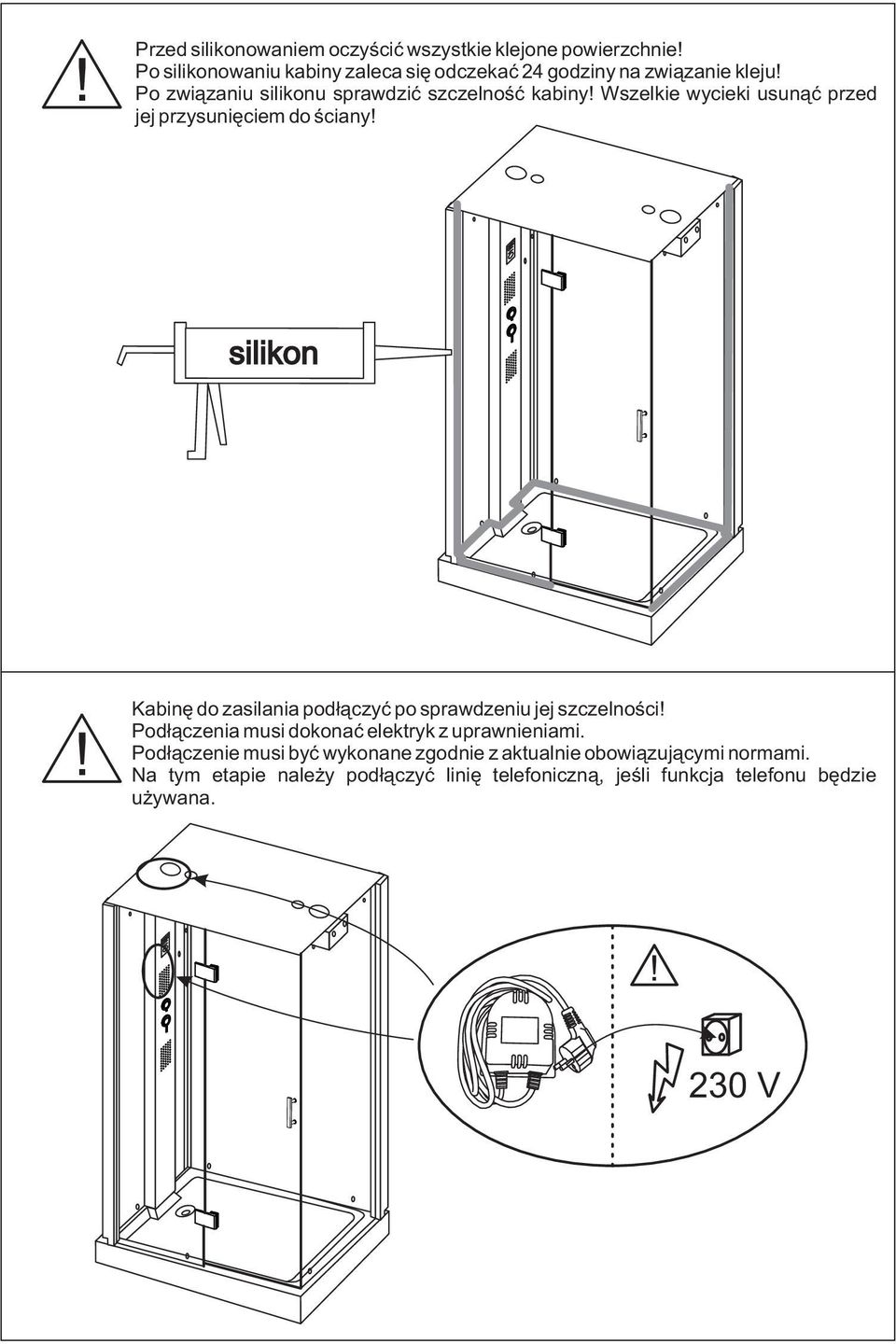 Wszelkie wycieki usunąć przed jej przysunięciem do ściany! silikon! Kabinę do zasilania podłączyć po sprawdzeniu jej szczelności!