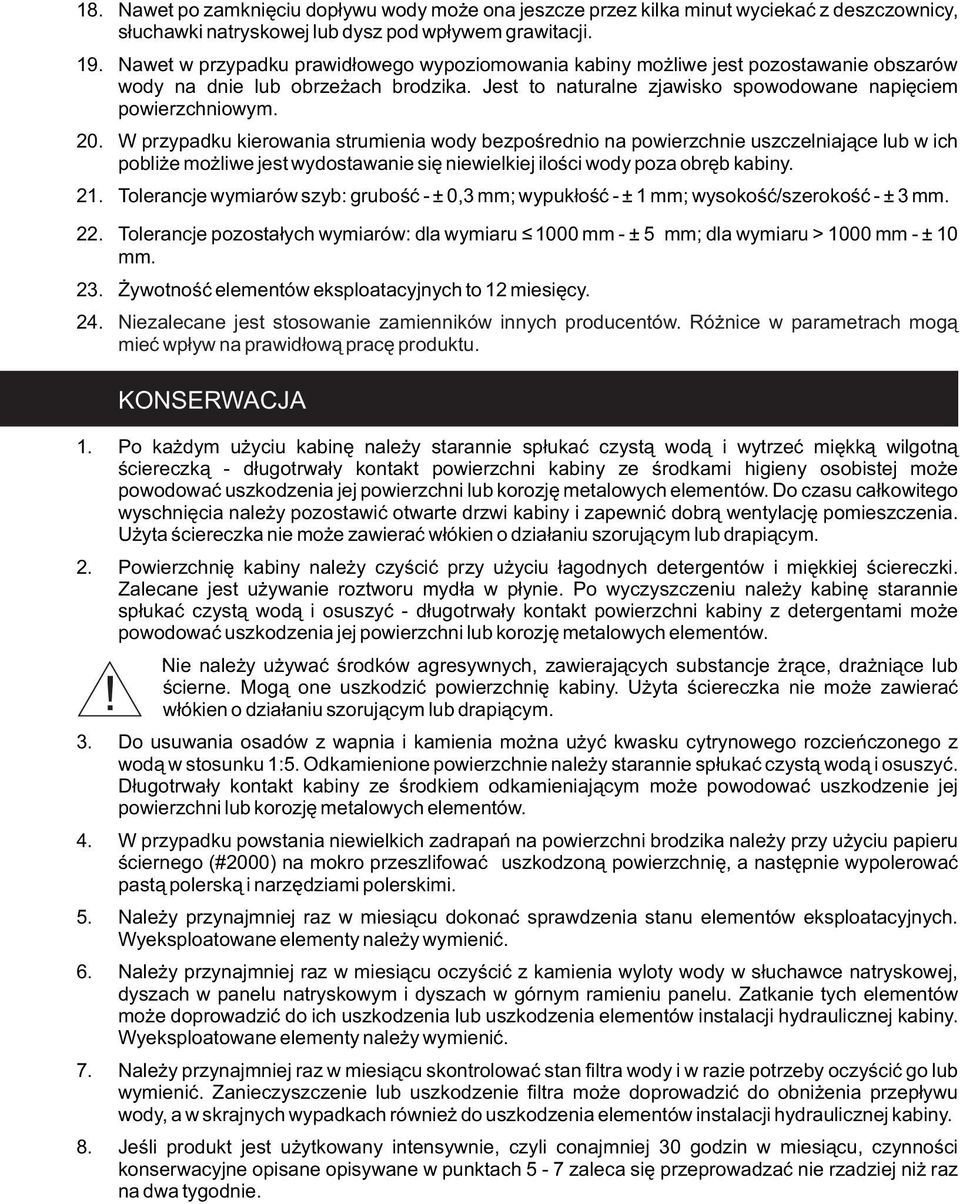 W przypadku kierowania strumienia wody bezpośrednio na powierzchnie uszczelniające lub w ich pobliże możliwe jest wydostawanie się niewielkiej ilości wody poza obręb kabiny. 21.