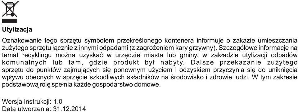 Szczegółowe informacje na temat recyklingu można uzyskać w urzędzie miasta lub gminy, w zakładzie utylizacji odpadów komunalnych lub tam, gdzie produkt był nabyty.