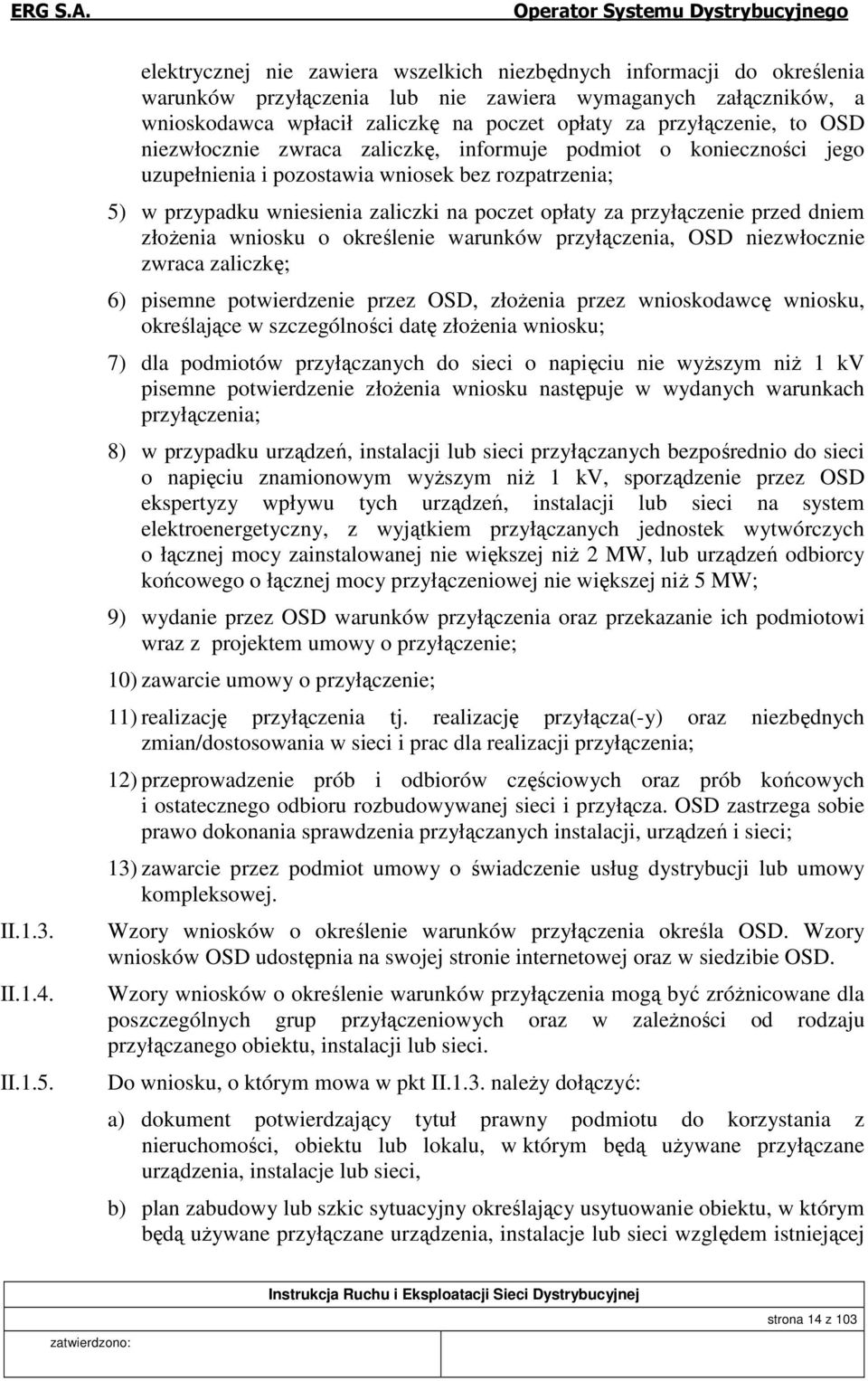 to OSD niezwłocznie zwraca zaliczkę, informuje podmiot o konieczności jego uzupełnienia i pozostawia wniosek bez rozpatrzenia; 5) w przypadku wniesienia zaliczki na poczet opłaty za przyłączenie