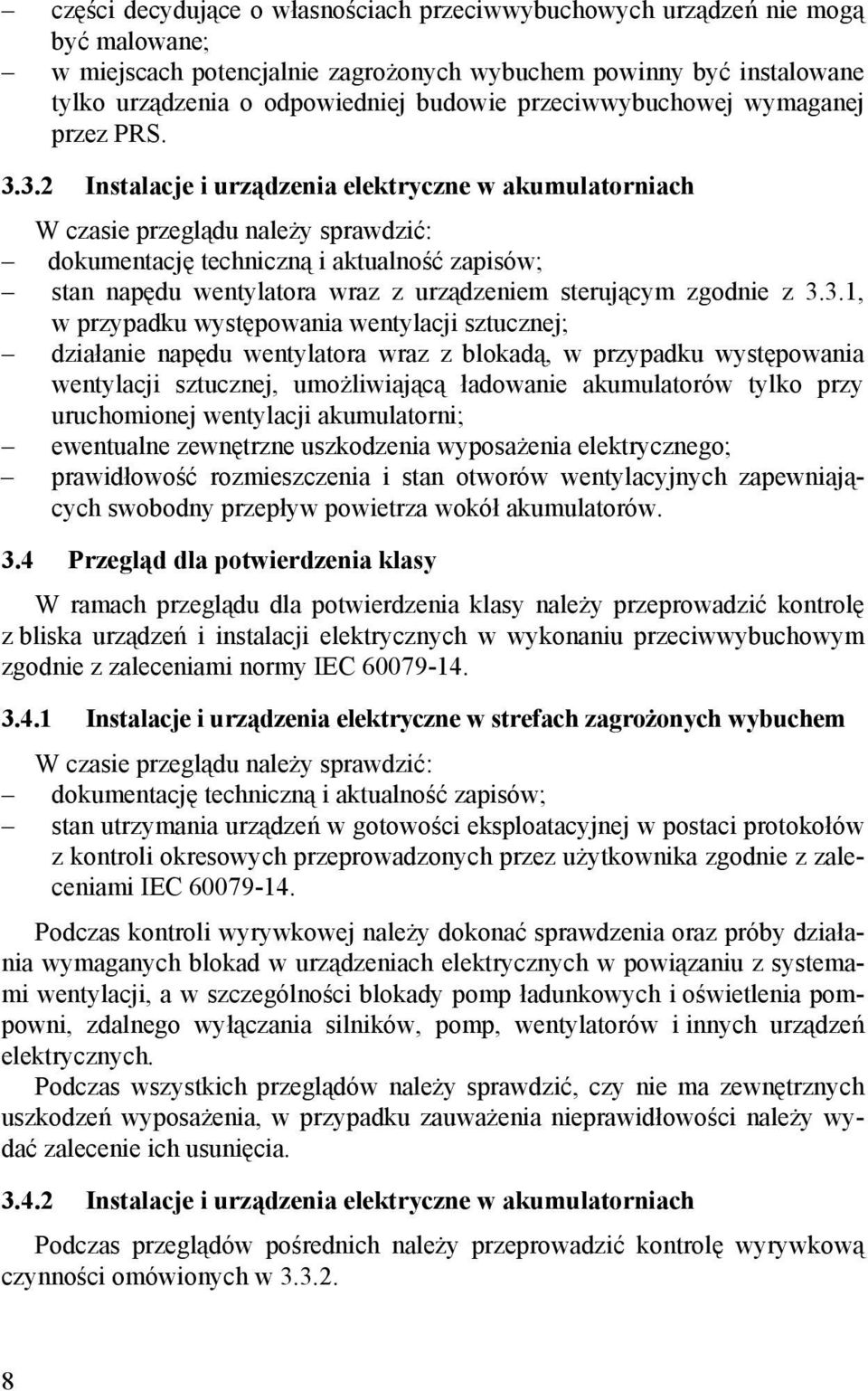 3.2 Instalacje i urządzenia elektryczne w akumulatorniach W czasie przeglądu należy sprawdzić: dokumentację techniczną i aktualność zapisów; stan napędu wentylatora wraz z urządzeniem sterującym