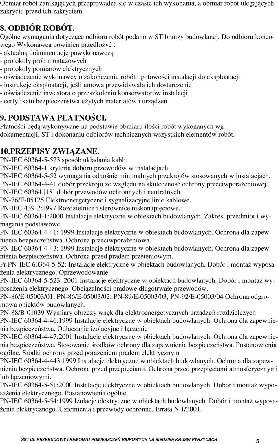 Do odbioru końcowego Wykonawca powinien przedłożyć : - aktualną dokumentację powykonawczą - protokoły prób montażowych - protokoły pomiarów elektrycznych - oświadczenie wykonawcy o zakończeniu robót