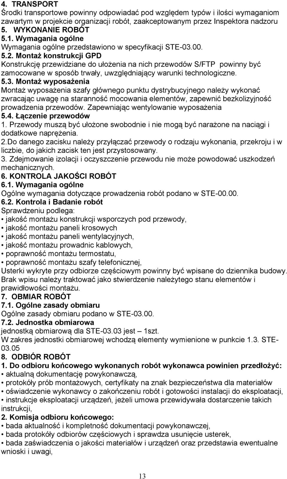 Montaż konstrukcji GPD Konstrukcję przewidziane do ułożenia na nich przewodów S/FTP powinny być zamocowane w sposób trwały, uwzględniający warunki technologiczne. 5.3.