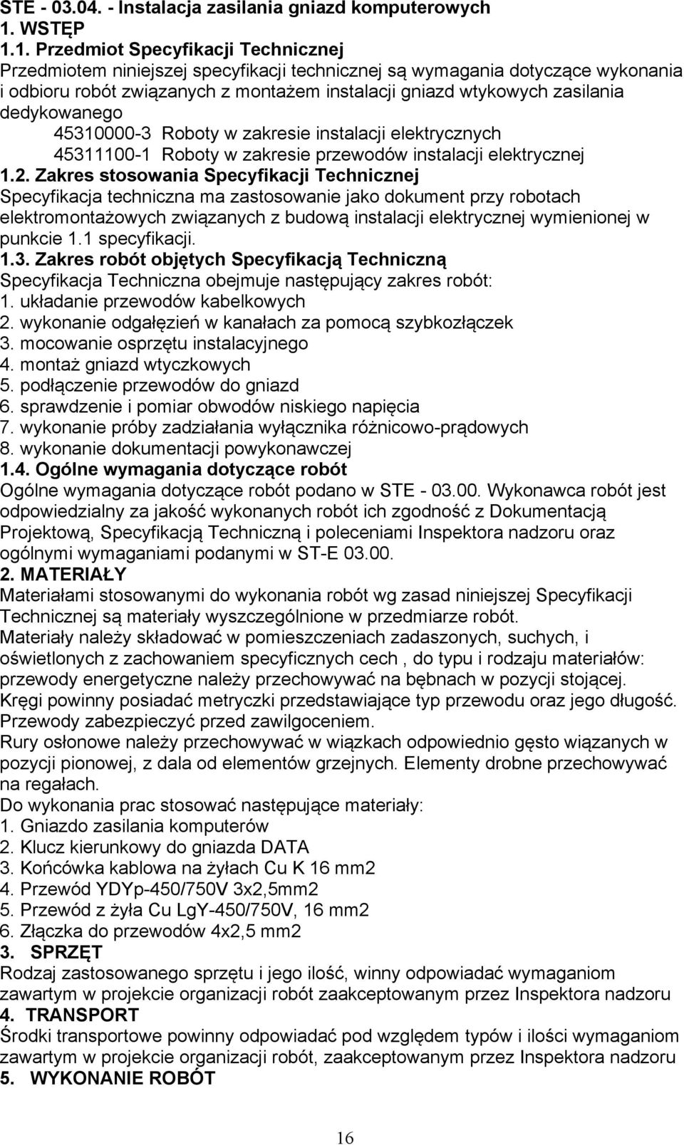 1. Przedmiot Specyfikacji Technicznej Przedmiotem niniejszej specyfikacji technicznej są wymagania dotyczące wykonania i odbioru robót związanych z montażem instalacji gniazd wtykowych zasilania