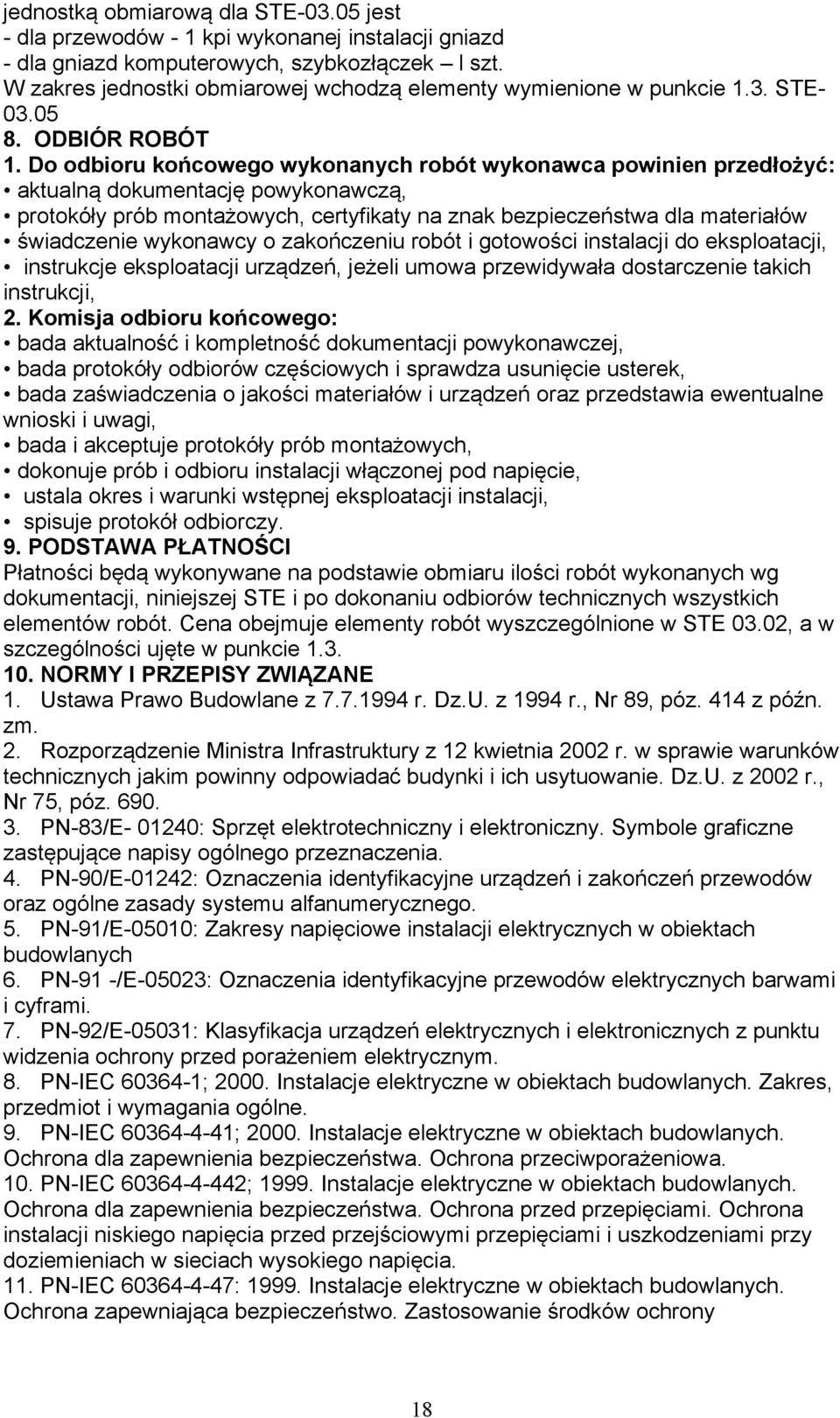 Do odbioru końcowego wykonanych robót wykonawca powinien przedłożyć: aktualną dokumentację powykonawczą, protokóły prób montażowych, certyfikaty na znak bezpieczeństwa dla materiałów świadczenie