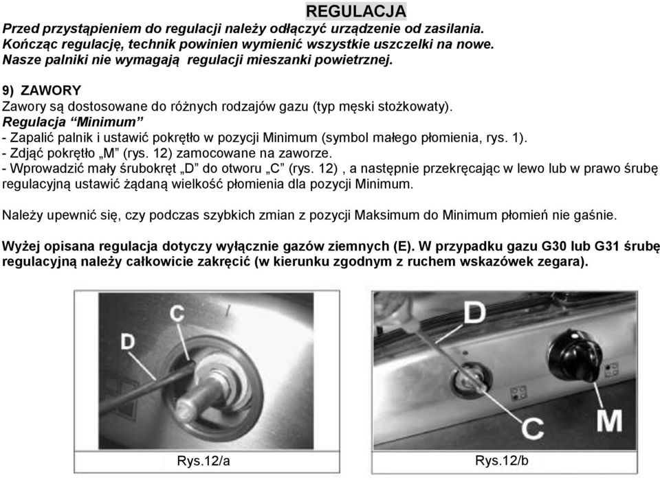 Regulacja Minimum - Zapalić palnik i ustawić pokrętło w pozycji Minimum (symbol małego płomienia, rys. 1). - Zdjąć pokrętło M (rys. 12) zamocowane na zaworze.