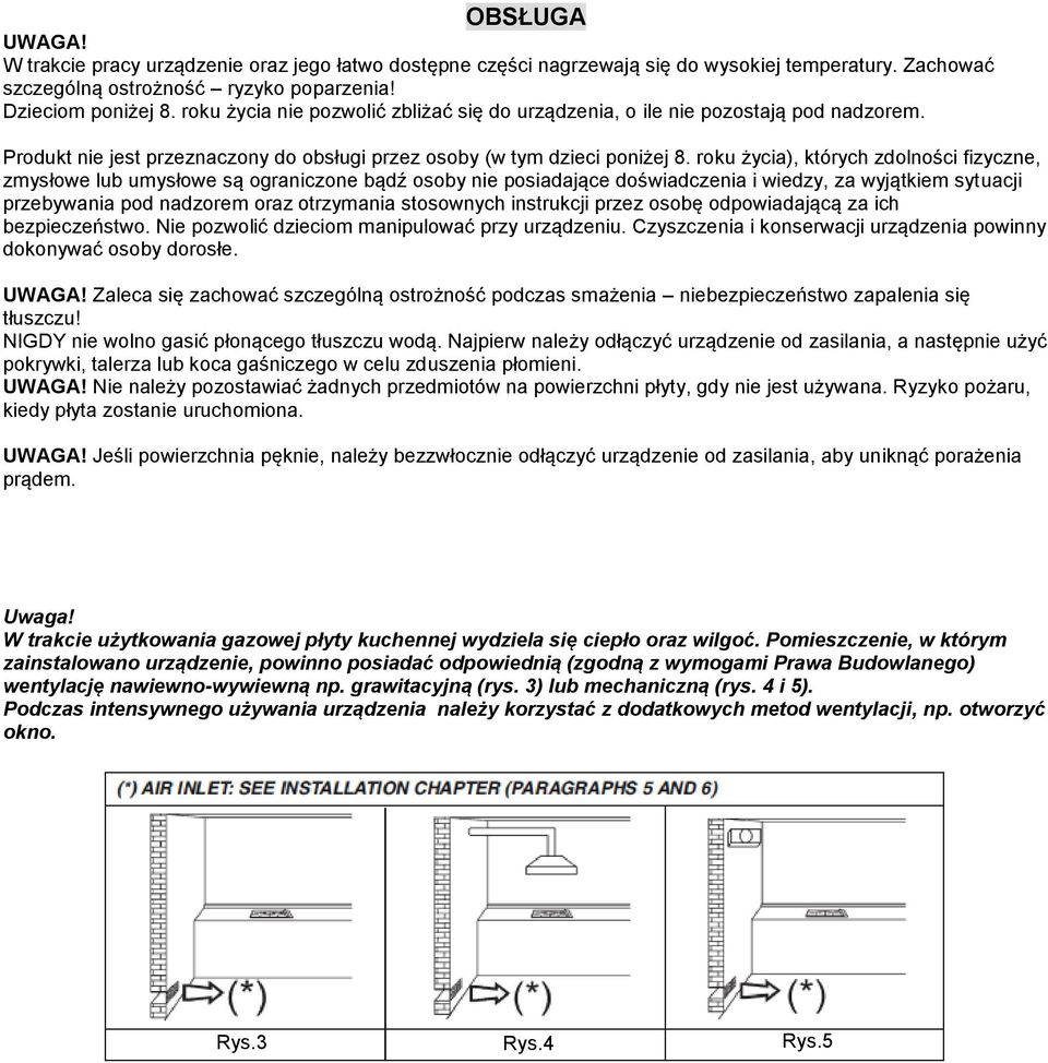 roku życia), których zdolności fizyczne, zmysłowe lub umysłowe są ograniczone bądź osoby nie posiadające doświadczenia i wiedzy, za wyjątkiem sytuacji przebywania pod nadzorem oraz otrzymania