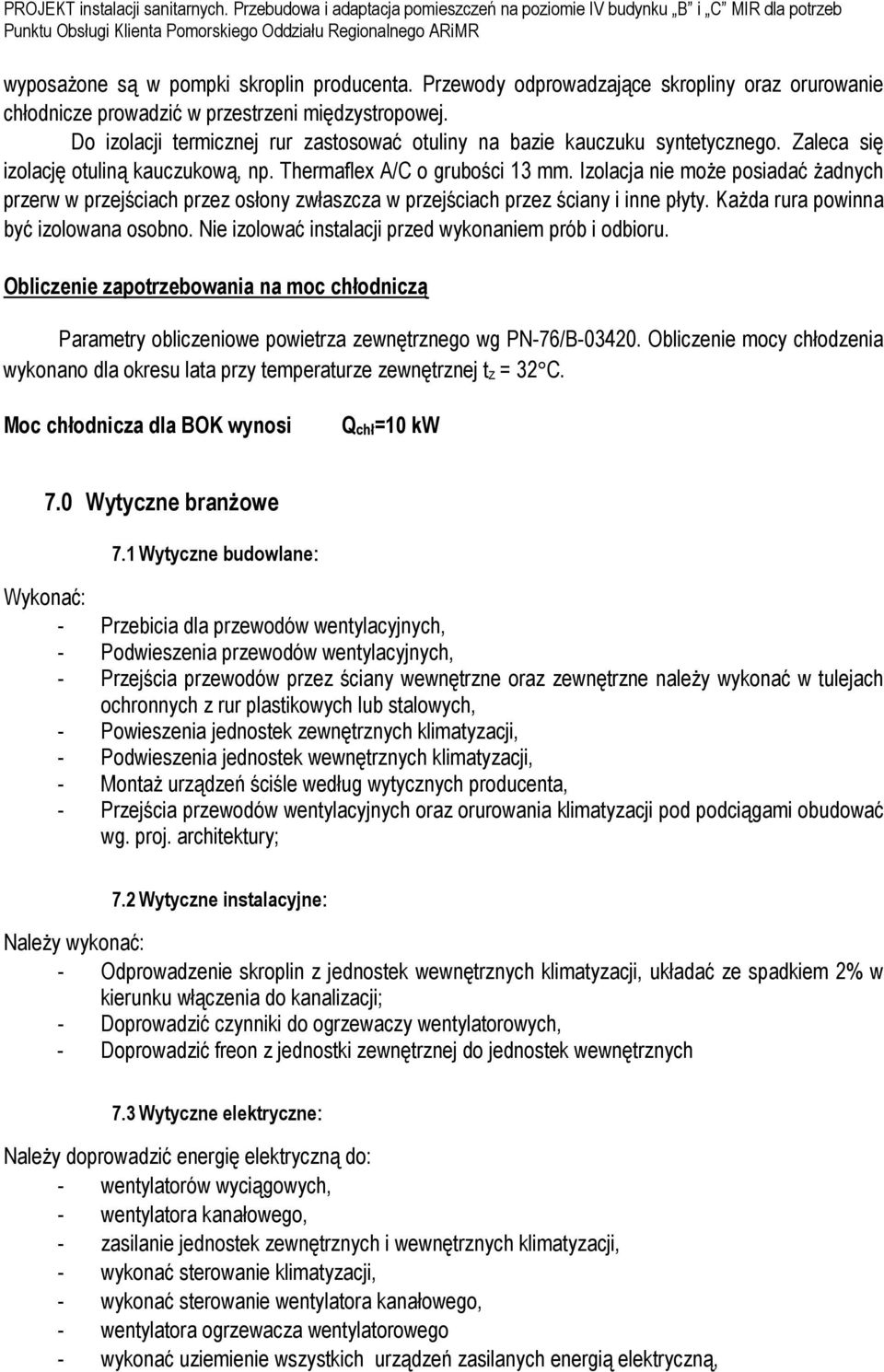 Izolacja nie może posiadać żadnych przerw w przejściach przez osłony zwłaszcza w przejściach przez ściany i inne płyty. Każda rura powinna być izolowana osobno.