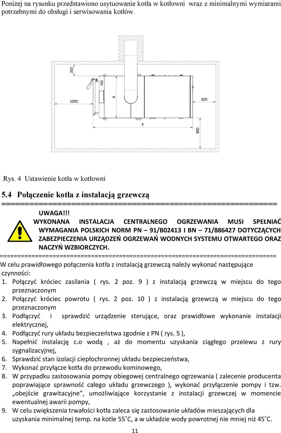 !! WYKONANA INSTALACJA CENTRALNEGO OGRZEWANIA MUSI SPEŁNIAĆ WYMAGANIA POLSKICH NORM PN 91/B02413 I BN 71/886427 DOTYCZĄCYCH ZABEZPIECZENIA URZĄDZEŃ OGRZEWAŃ WODNYCH SYSTEMU OTWARTEGO ORAZ NACZYŃ