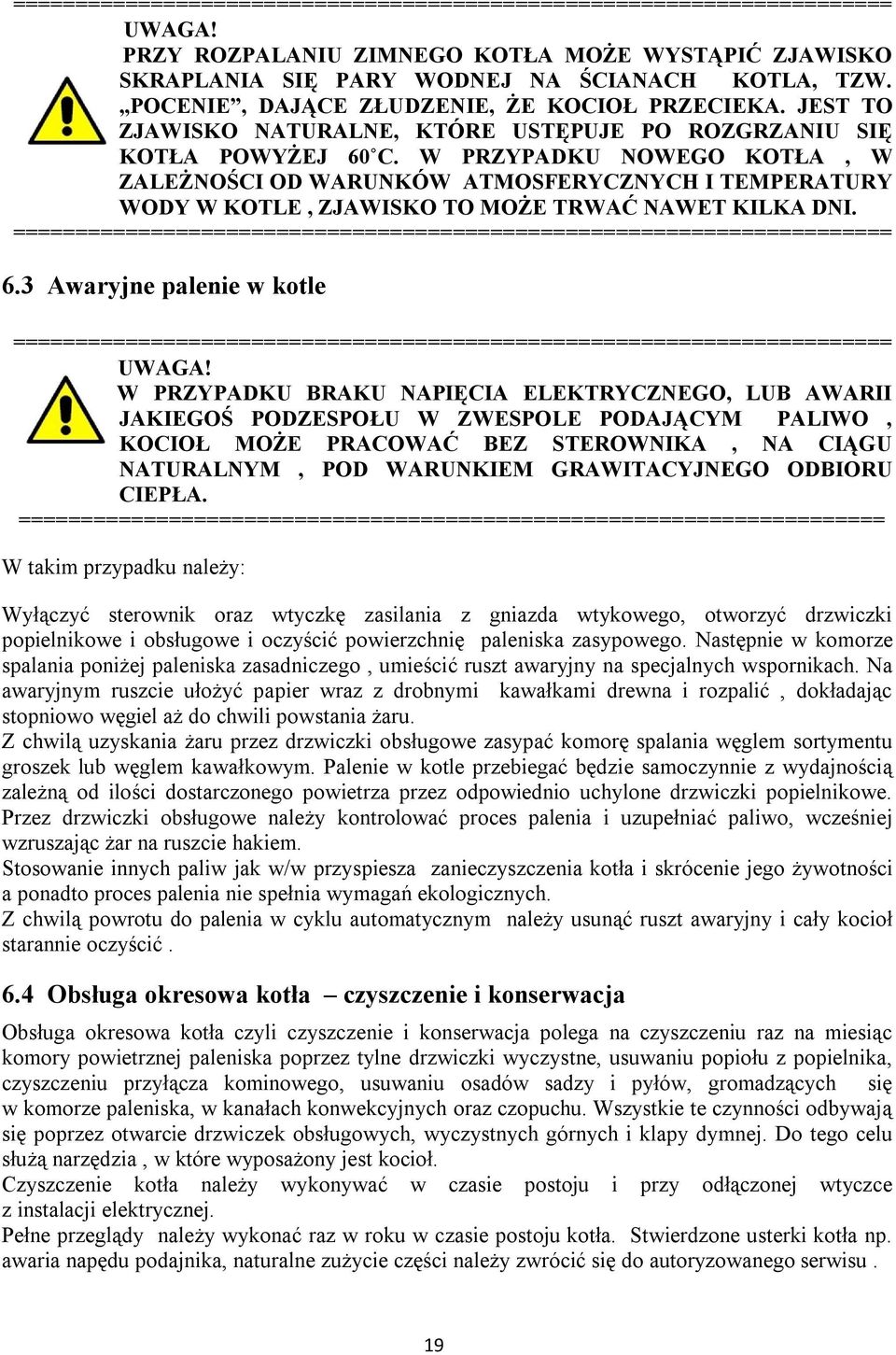 W PRZYPADKU NOWEGO KOTŁA, W ZALEŻNOŚCI OD WARUNKÓW ATMOSFERYCZNYCH I TEMPERATURY WODY W KOTLE, ZJAWISKO TO MOŻE TRWAĆ NAWET KILKA DNI.