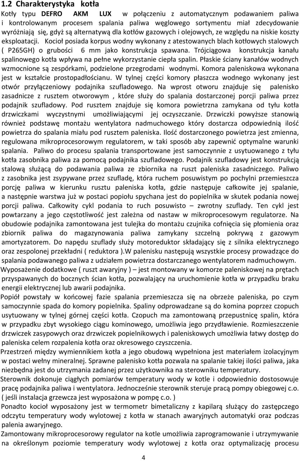 Kocioł posiada korpus wodny wykonany z atestowanych blach kotłowych stalowych ( P265GH) o grubości 6 mm jako konstrukcja spawana.