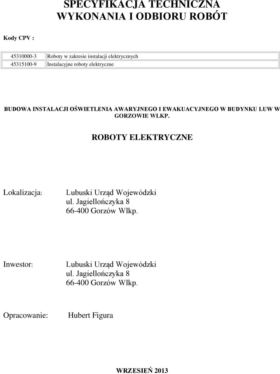 W GORZOWIE WLKP. ROBOTY ELEKTRYCZNE Lokalizacja: Lubuski Urząd Wojewódzki ul. Jagiellończyka 8 66-400 Gorzów Wlkp.