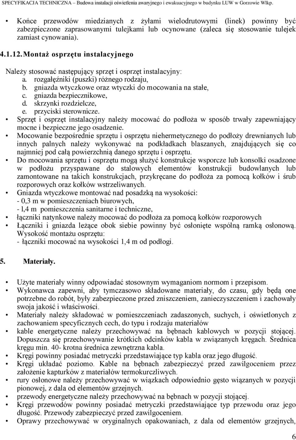 gniazda bezpiecznikowe, d. skrzynki rozdzielcze, e. przyciski sterownicze. Sprzęt i osprzęt instalacyjny należy mocować do podłoża w sposób trwały zapewniający mocne i bezpieczne jego osadzenie.