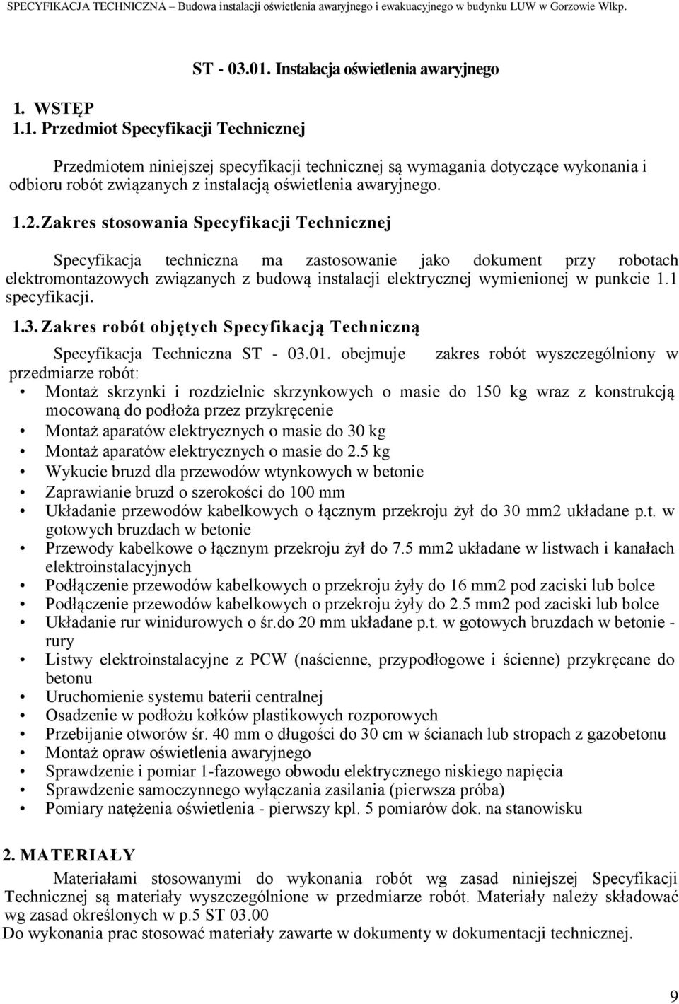 Zakres stosowania Specyfikacji Technicznej Specyfikacja techniczna ma zastosowanie jako dokument przy robotach elektromontażowych związanych z budową instalacji elektrycznej wymienionej w punkcie 1.