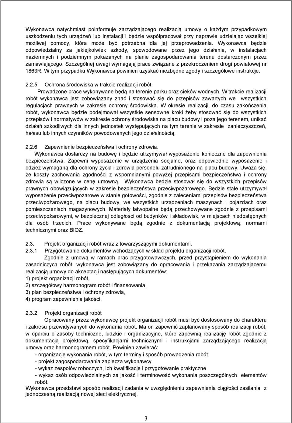 Wykonawca będzie odpowiedzialny za jakiejkolwiek szkody, spowodowane przez jego działania, w instalacjach naziemnych i podziemnym pokazanych na planie zagospodarowania terenu dostarczonym przez