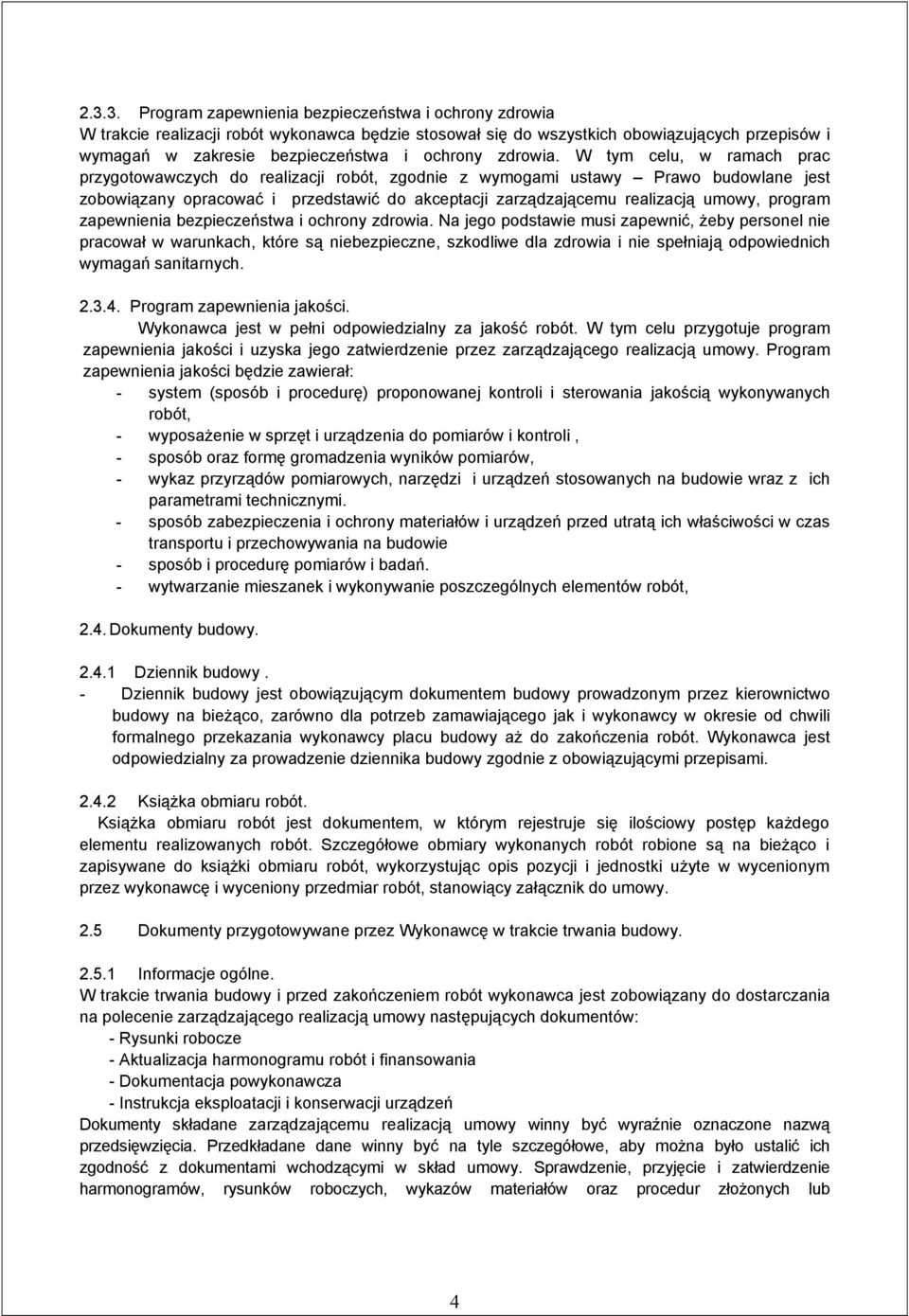 W tym celu, w ramach prac przygotowawczych do realizacji robót, zgodnie z wymogami ustawy Prawo budowlane jest zobowiązany opracować i przedstawić do akceptacji zarządzającemu realizacją umowy,