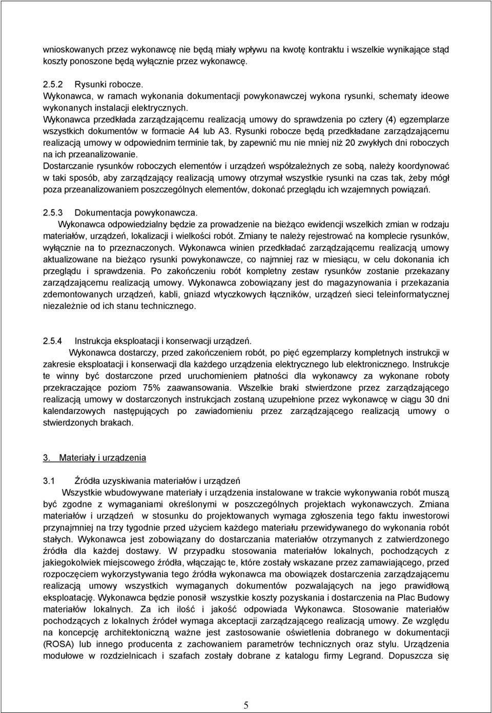 Wykonawca przedkłada zarządzającemu realizacją umowy do sprawdzenia po cztery (4) egzemplarze wszystkich dokumentów w formacie A4 lub A3.