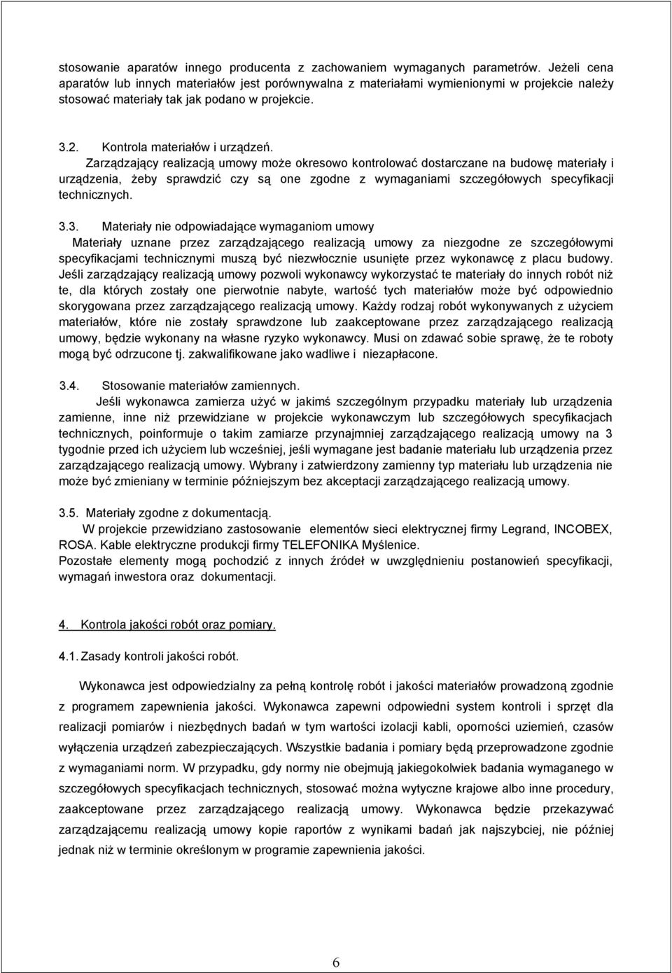 Zarządzający realizacją umowy moŝe okresowo kontrolować dostarczane na budowę materiały i urządzenia, Ŝeby sprawdzić czy są one zgodne z wymaganiami szczegółowych specyfikacji technicznych. 3.