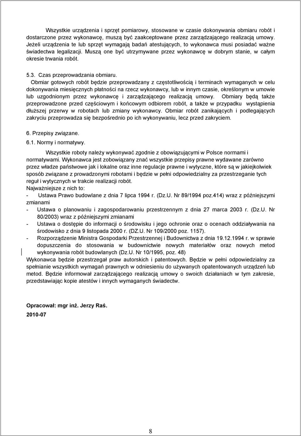 Muszą one być utrzymywane przez wykonawcę w dobrym stanie, w całym okresie trwania robót. 5.3. Czas przeprowadzania obmiaru.