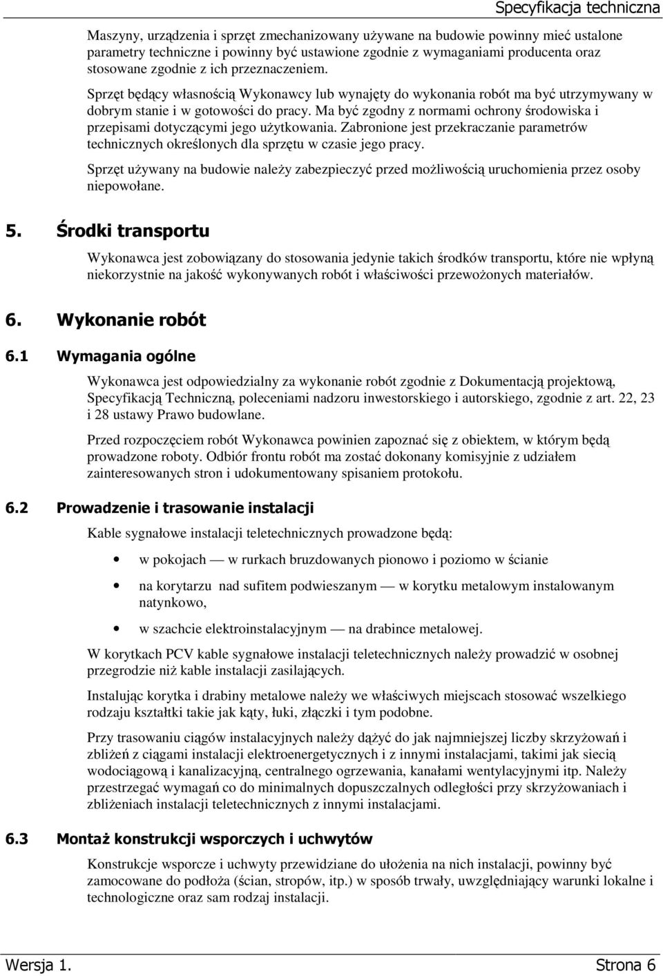 Ma być zgodny z normami ochrony środowiska i przepisami dotyczącymi jego użytkowania. Zabronione jest przekraczanie parametrów technicznych określonych dla sprzętu w czasie jego pracy.