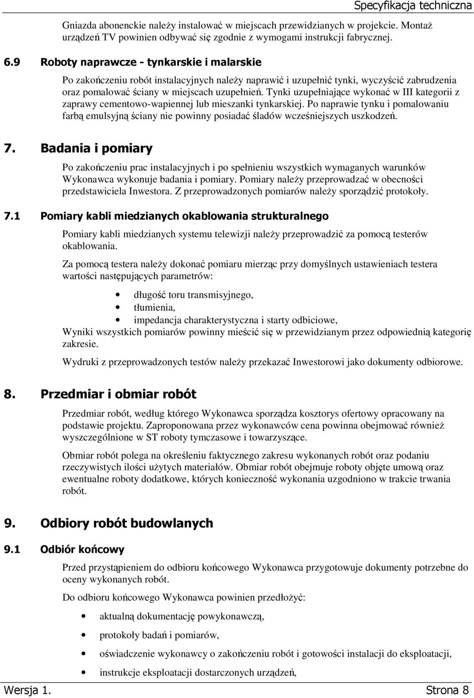 Tynki uzupełniające wykonać w III kategorii z zaprawy cementowo-wapiennej lub mieszanki tynkarskiej.