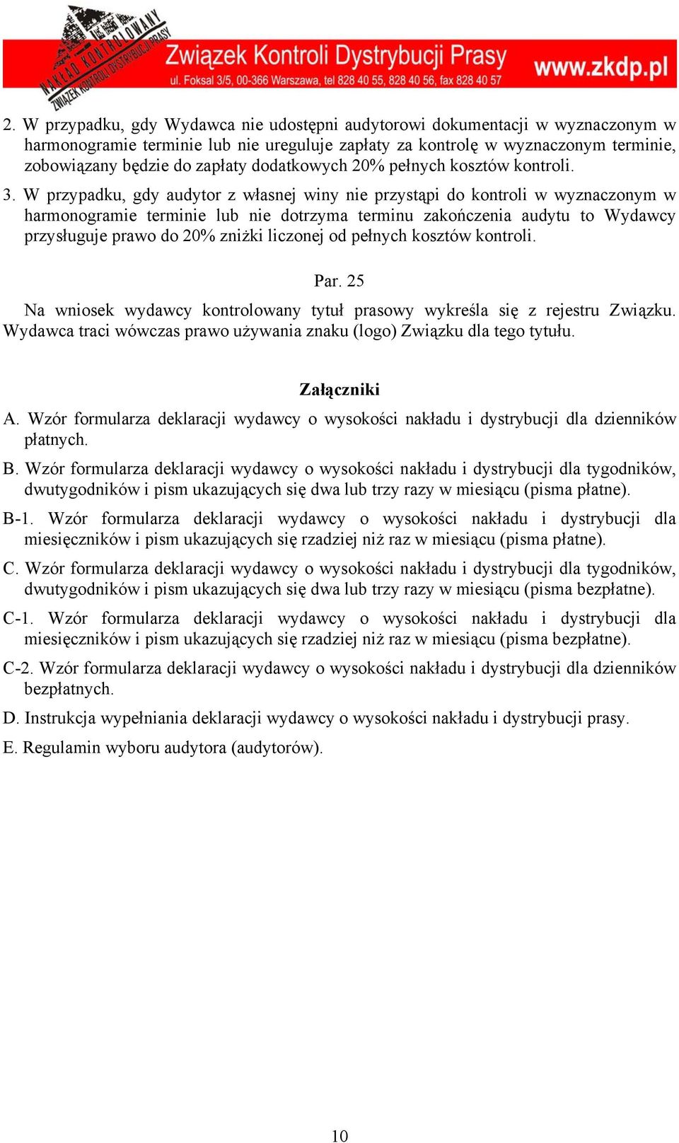 W przypadku, gdy audytor z własnej winy nie przystąpi do kontroli w wyznaczonym w harmonogramie terminie lub nie dotrzyma terminu zakończenia audytu to Wydawcy przysługuje prawo do 20% zniżki