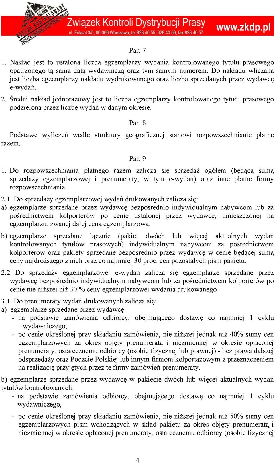 Średni nakład jednorazowy jest to liczba egzemplarzy kontrolowanego tytułu prasowego podzielona przez liczbę wydań w danym okresie. Par.