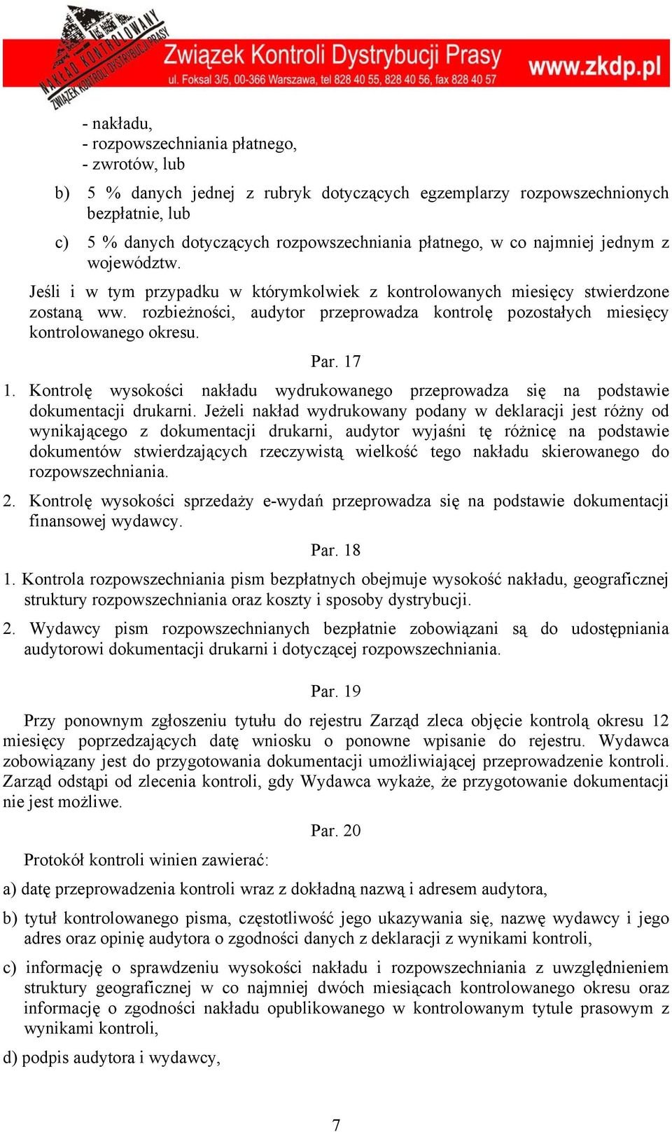 rozbieżności, audytor przeprowadza kontrolę pozostałych miesięcy kontrolowanego okresu. Par. 17 1. Kontrolę wysokości nakładu wydrukowanego przeprowadza się na podstawie dokumentacji drukarni.