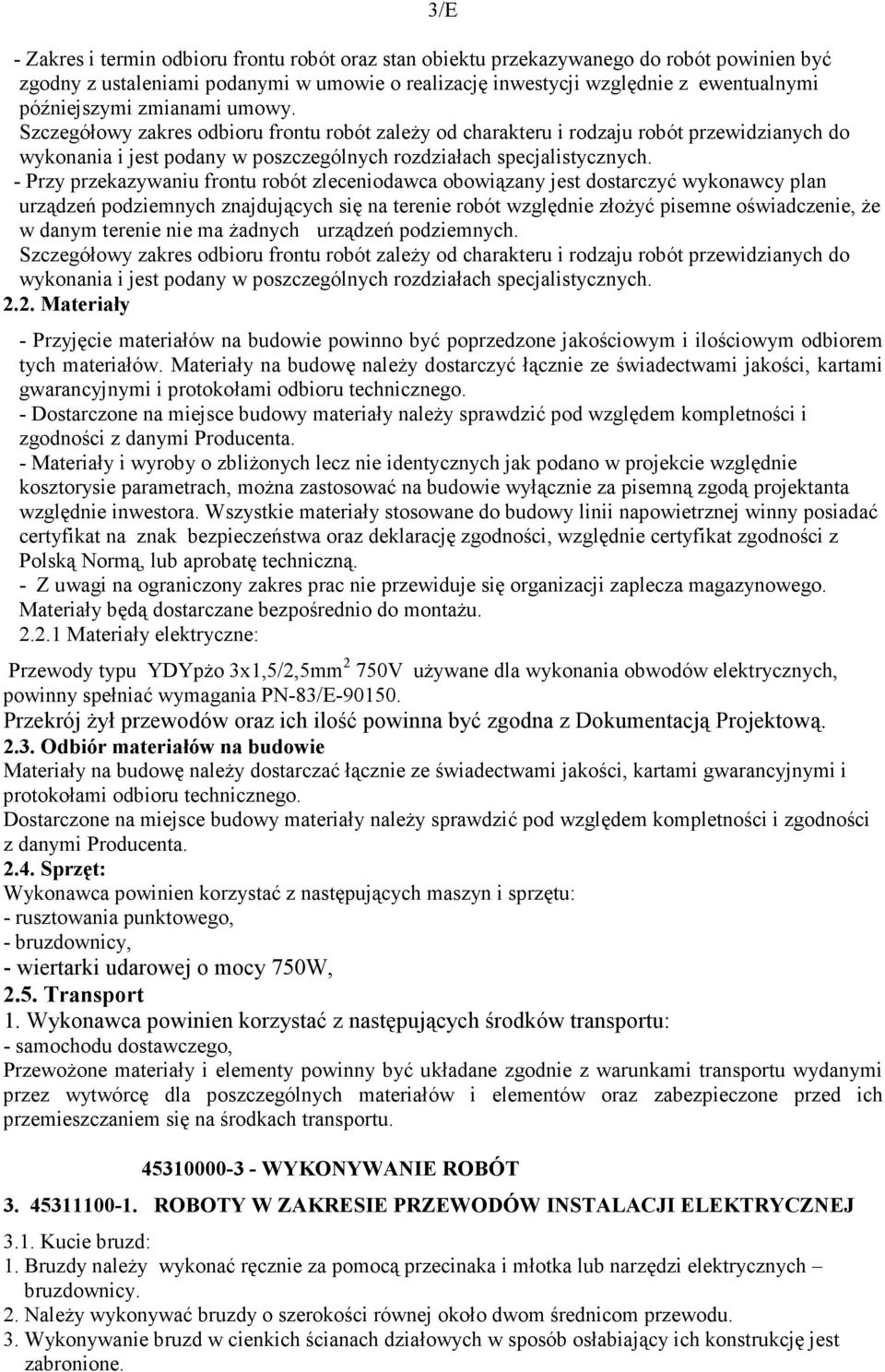 - Przy przekazywaniu frontu robót zleceniodawca obowiązany jest dostarczyć wykonawcy plan urządzeń podziemnych znajdujących się na terenie robót względnie złożyć pisemne oświadczenie, że w danym