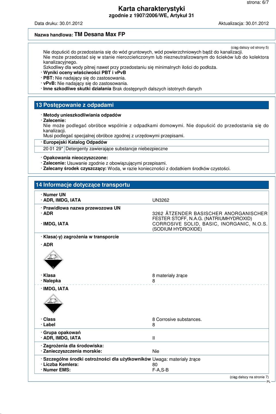 Wyniki oceny właciwoci PBT i vpvb PBT: Nie nadajcy si do zastosowania. vpvb: Nie nadajcy si do zastosowania.