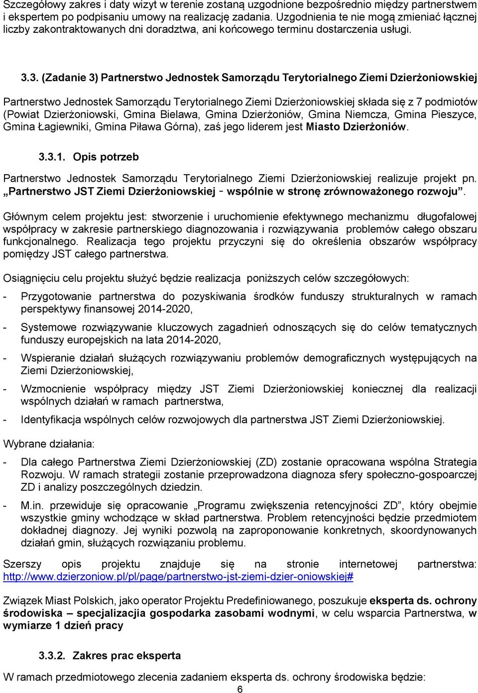 3. (Zadanie 3) Partnerstwo Jednostek Samorządu Terytorialnego Ziemi Dzierżoniowskiej Partnerstwo Jednostek Samorządu Terytorialnego Ziemi Dzierżoniowskiej składa się z 7 podmiotów (Powiat