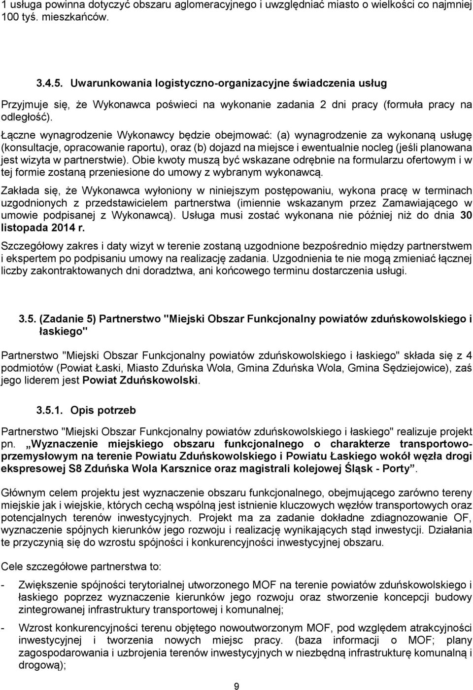 Łączne wynagrodzenie Wykonawcy będzie obejmować: (a) wynagrodzenie za wykonaną usługę (konsultacje, opracowanie raportu), oraz (b) dojazd na miejsce i ewentualnie nocleg (jeśli planowana jest wizyta