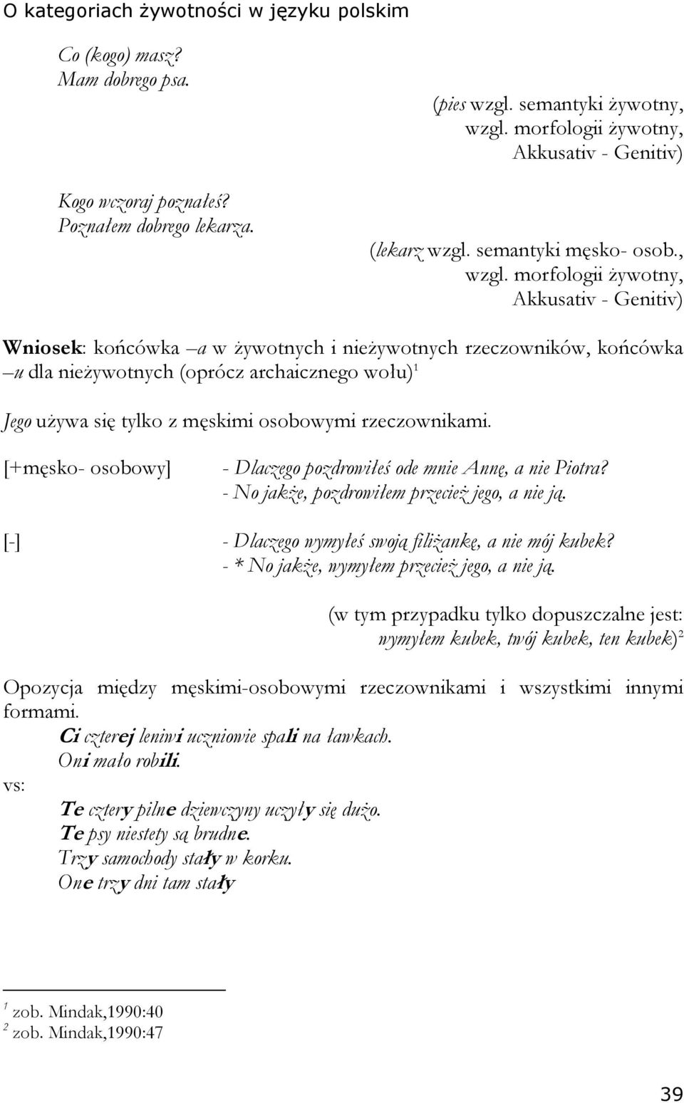 morfologii żywotny, Akkusativ - Genitiv) Wniosek: końcówka a w żywotnych i nieżywotnych rzeczowników, końcówka u dla nieżywotnych (oprócz archaicznego wołu) 1 Jego używa się tylko z męskimi osobowymi