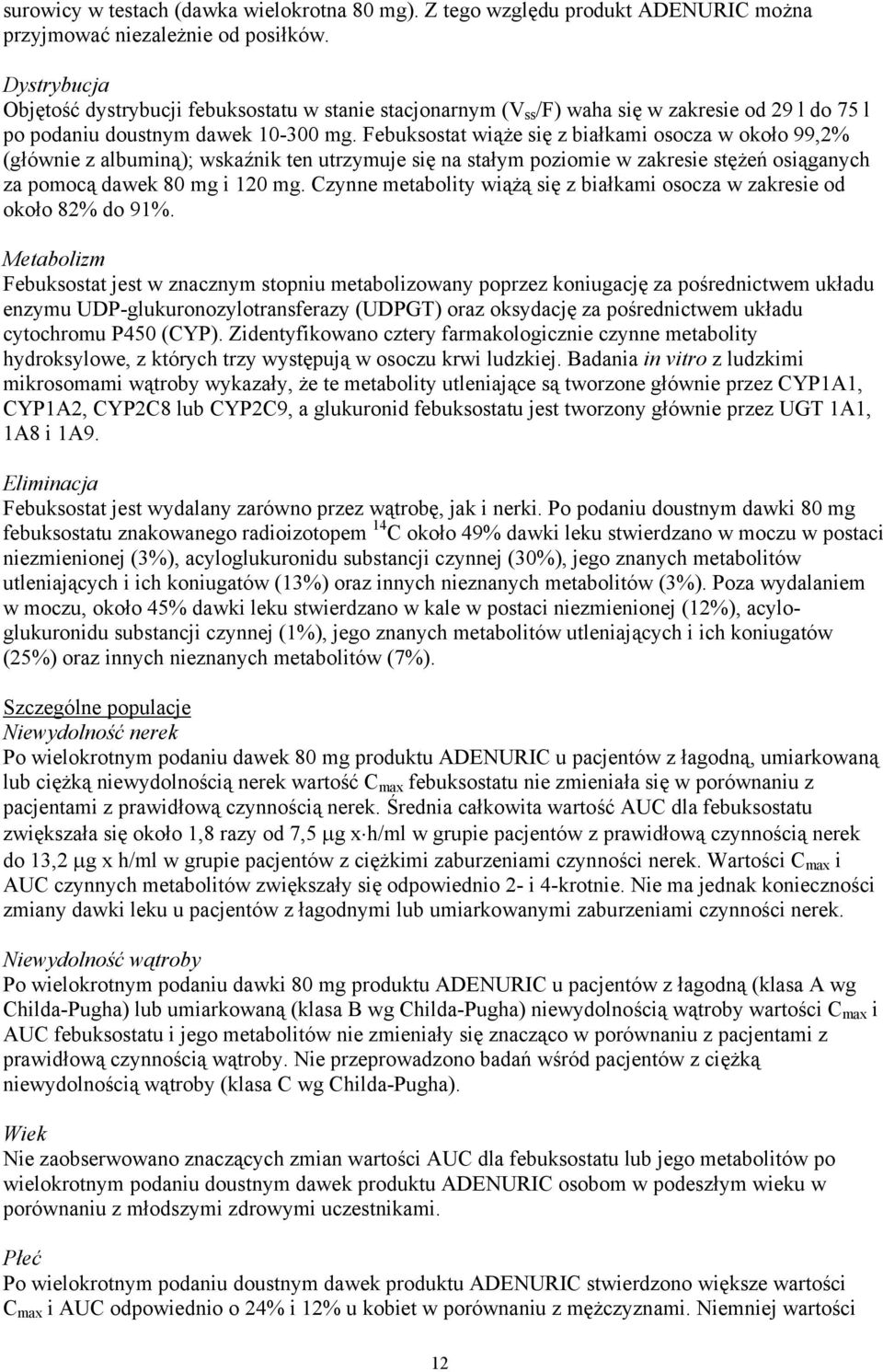 Febuksostat wiąże się z białkami osocza w około 99,2% (głównie z albuminą); wskaźnik ten utrzymuje się na stałym poziomie w zakresie stężeń osiąganych za pomocą dawek 80 mg i 120 mg.