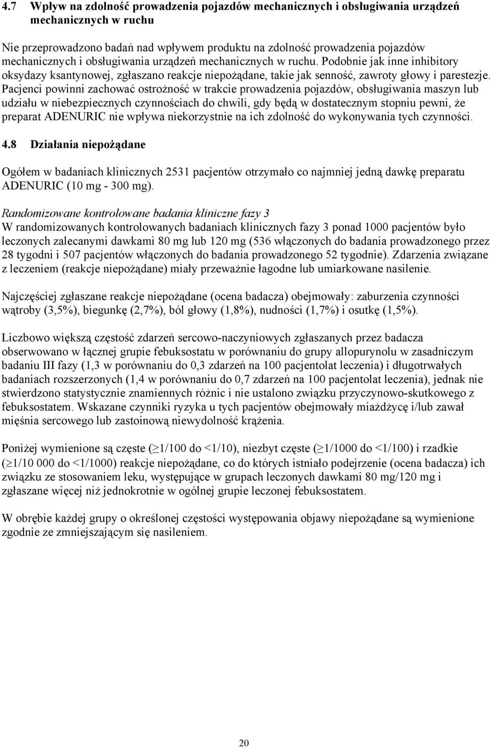 Pacjenci powinni zachować ostrożność w trakcie prowadzenia pojazdów, obsługiwania maszyn lub udziału w niebezpiecznych czynnościach do chwili, gdy będą w dostatecznym stopniu pewni, że preparat