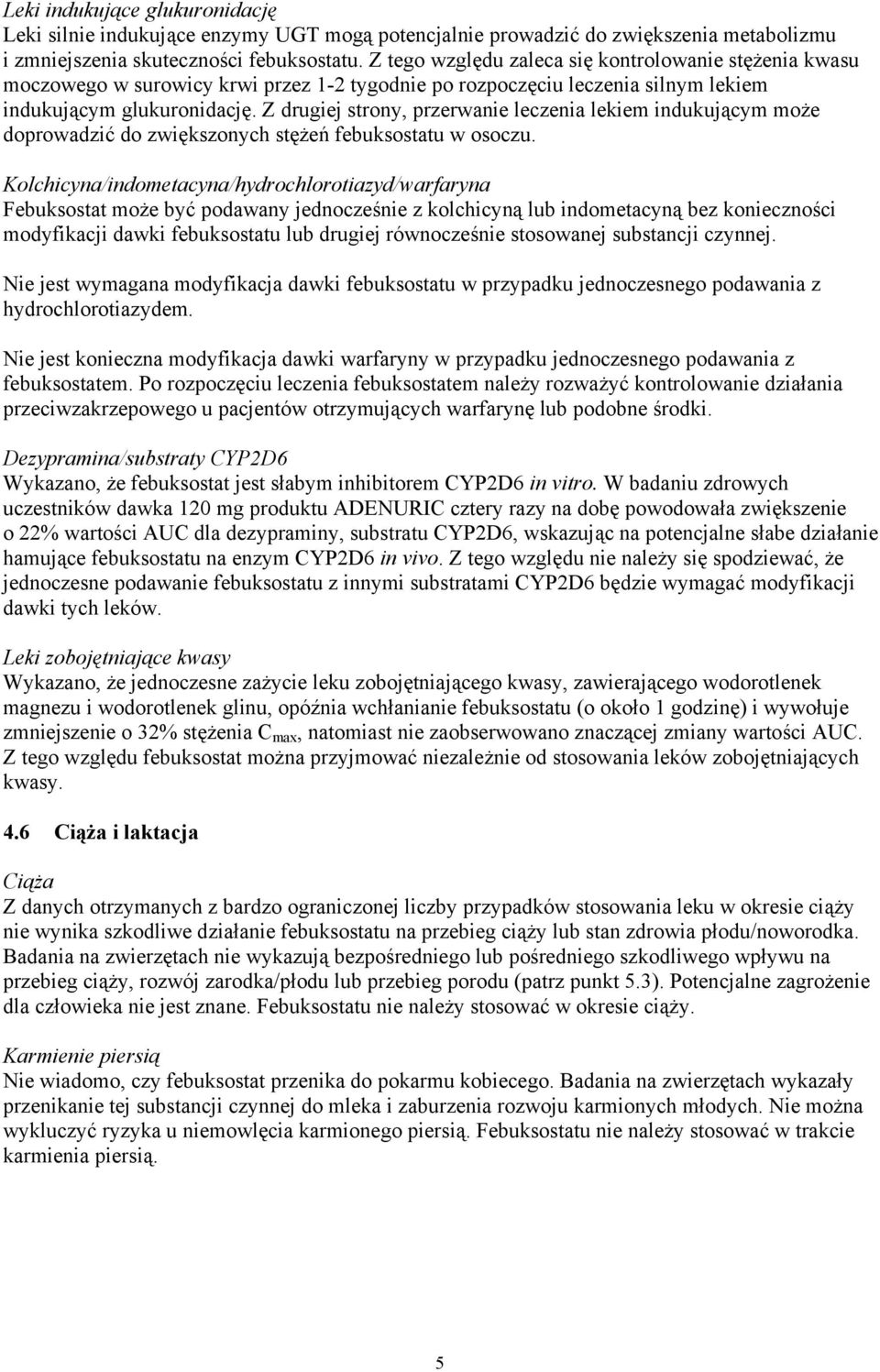 Z drugiej strony, przerwanie leczenia lekiem indukującym może doprowadzić do zwiększonych stężeń febuksostatu w osoczu.