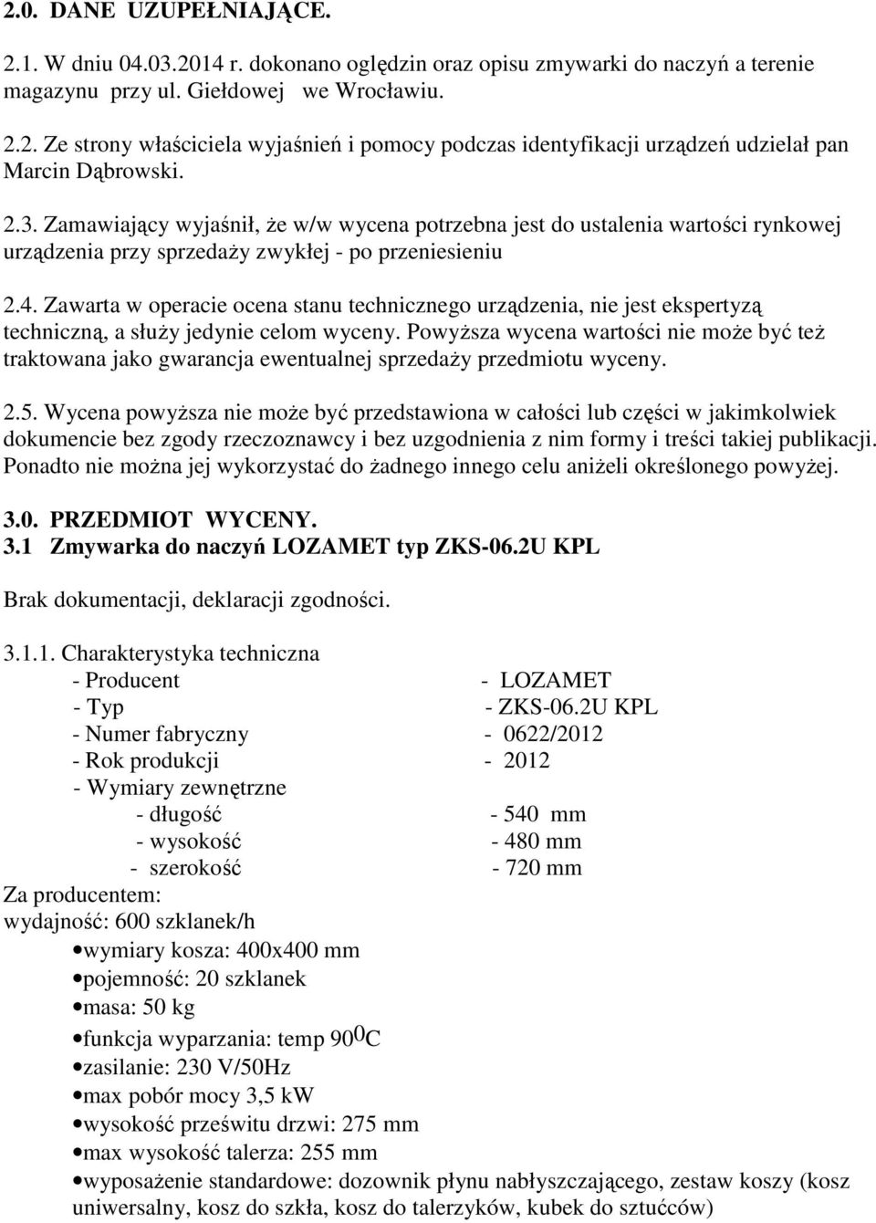 Zawarta w operacie ocena stanu technicznego urządzenia, nie jest ekspertyzą techniczną, a słuŝy jedynie celom wyceny.